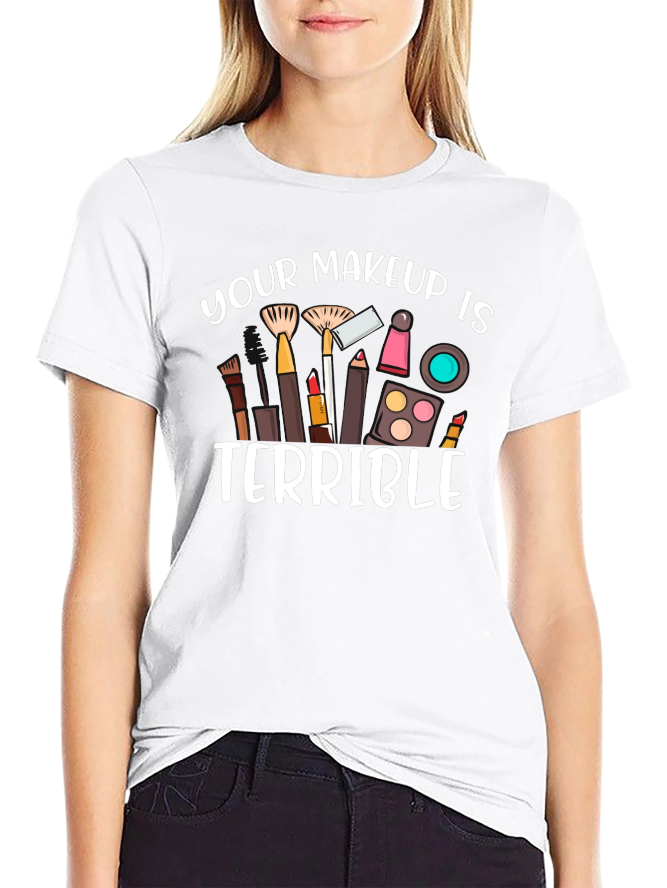 Your Makeup Is Terrible T-Shirt