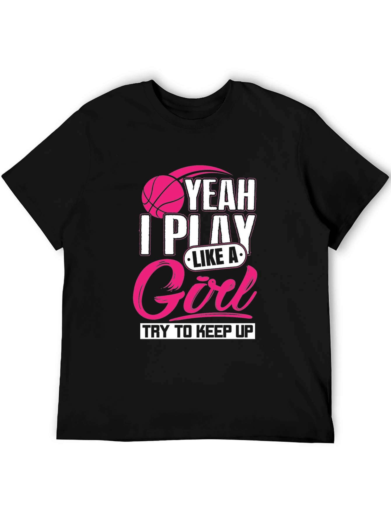 I Play Like A Girl T-Shirt - Basketball Tee
