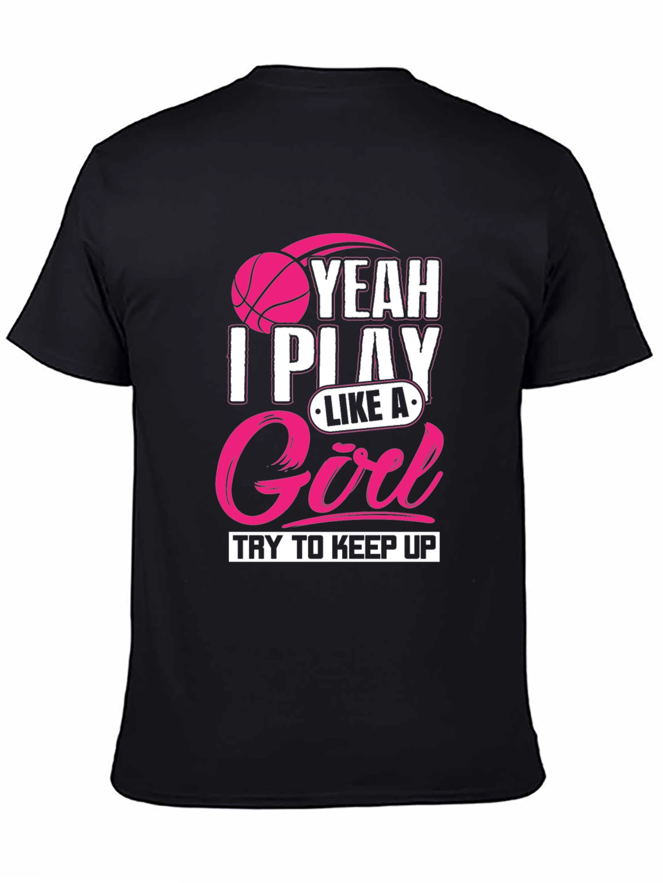 I Play Like A Girl T-Shirt - Basketball Tee