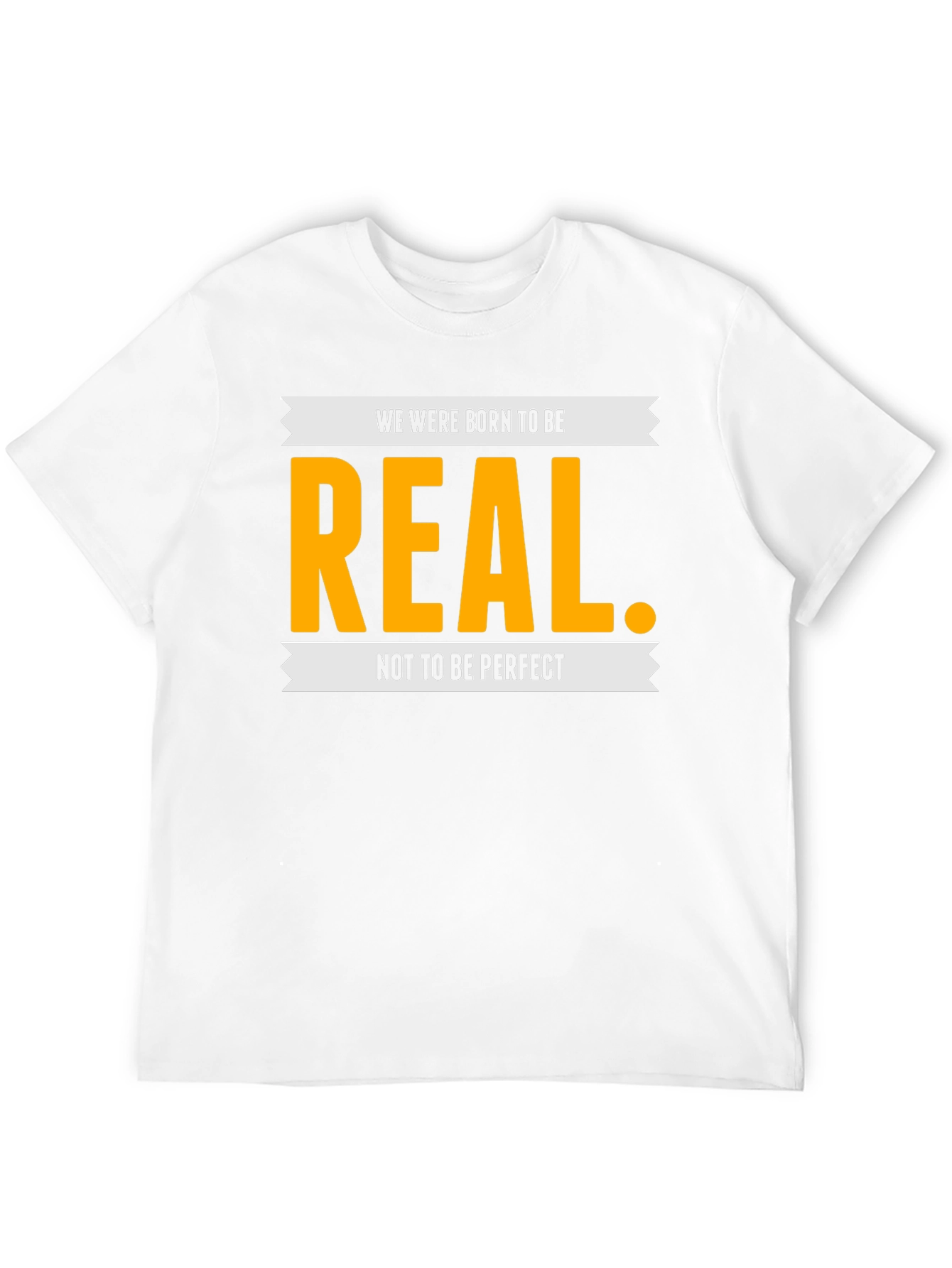 Be Real T-Shirt - Inspiring Graphic Tee