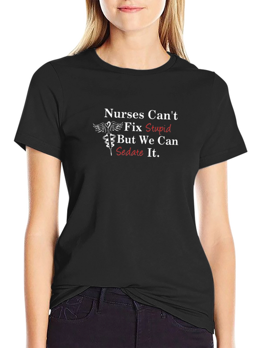 Nurses Cant Fix Stupid T-Shirt - Funny Nursing Tee