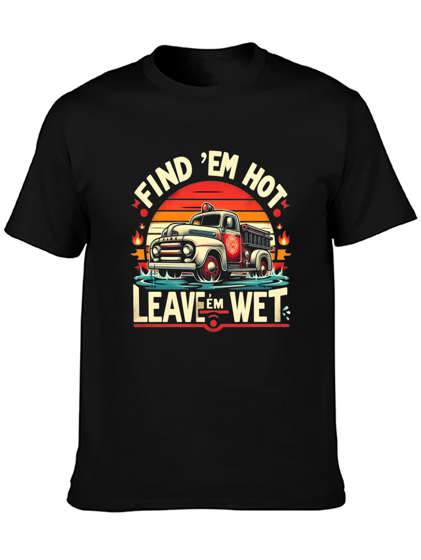 Find Em Hot Leave Em Wet Firefighter Graphic Tee