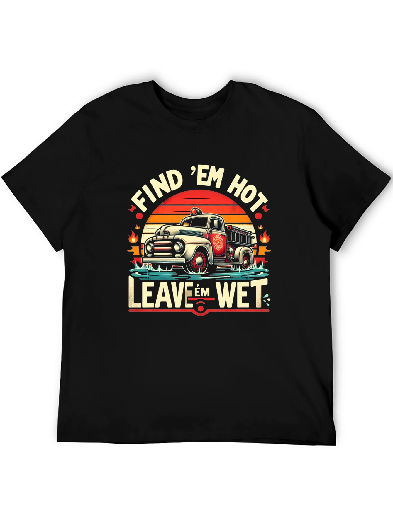 Find Em Hot Leave Em Wet Firefighter Graphic Tee
