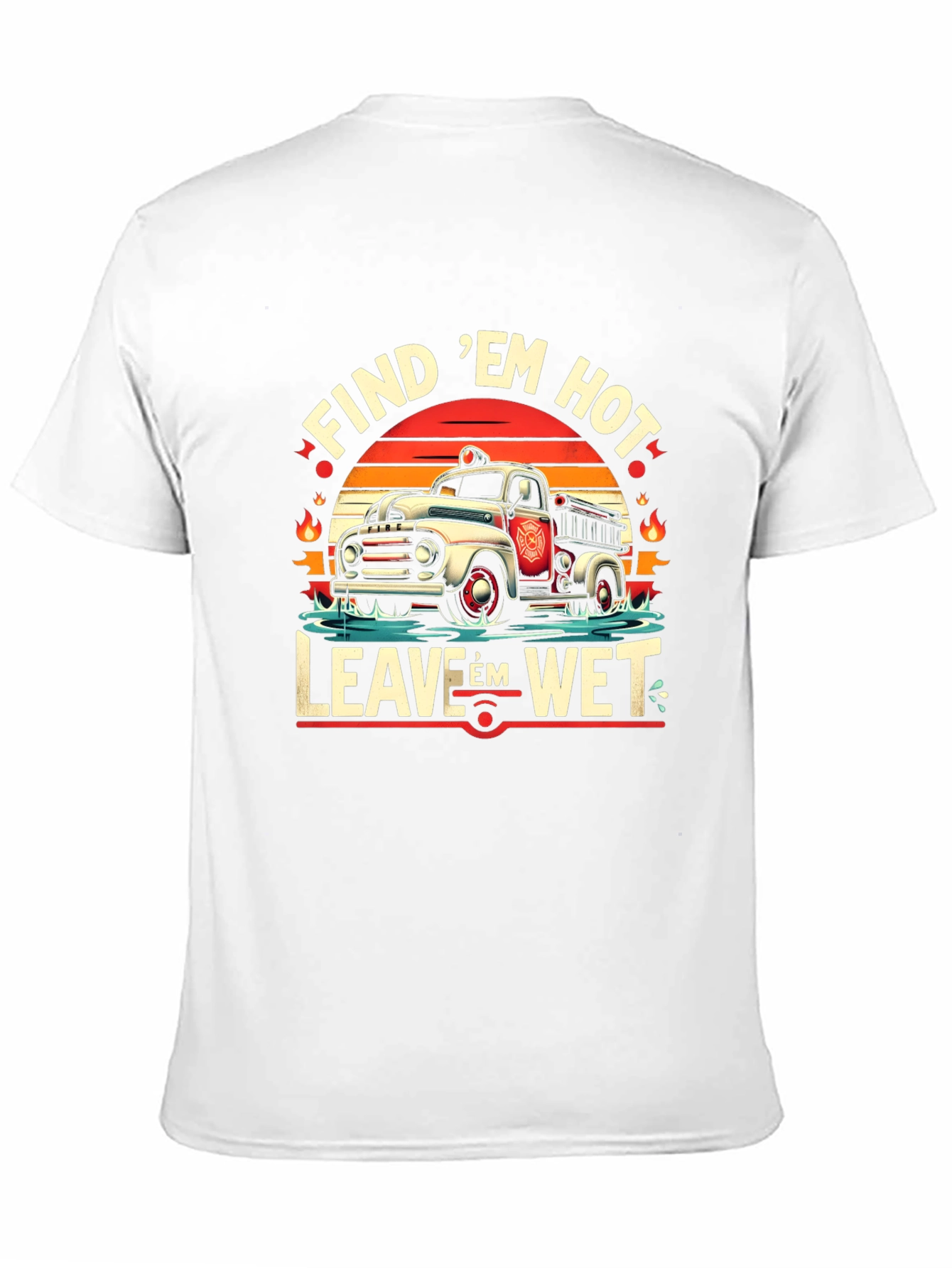 Find Em Hot Leave Em Wet Firefighter Graphic Tee