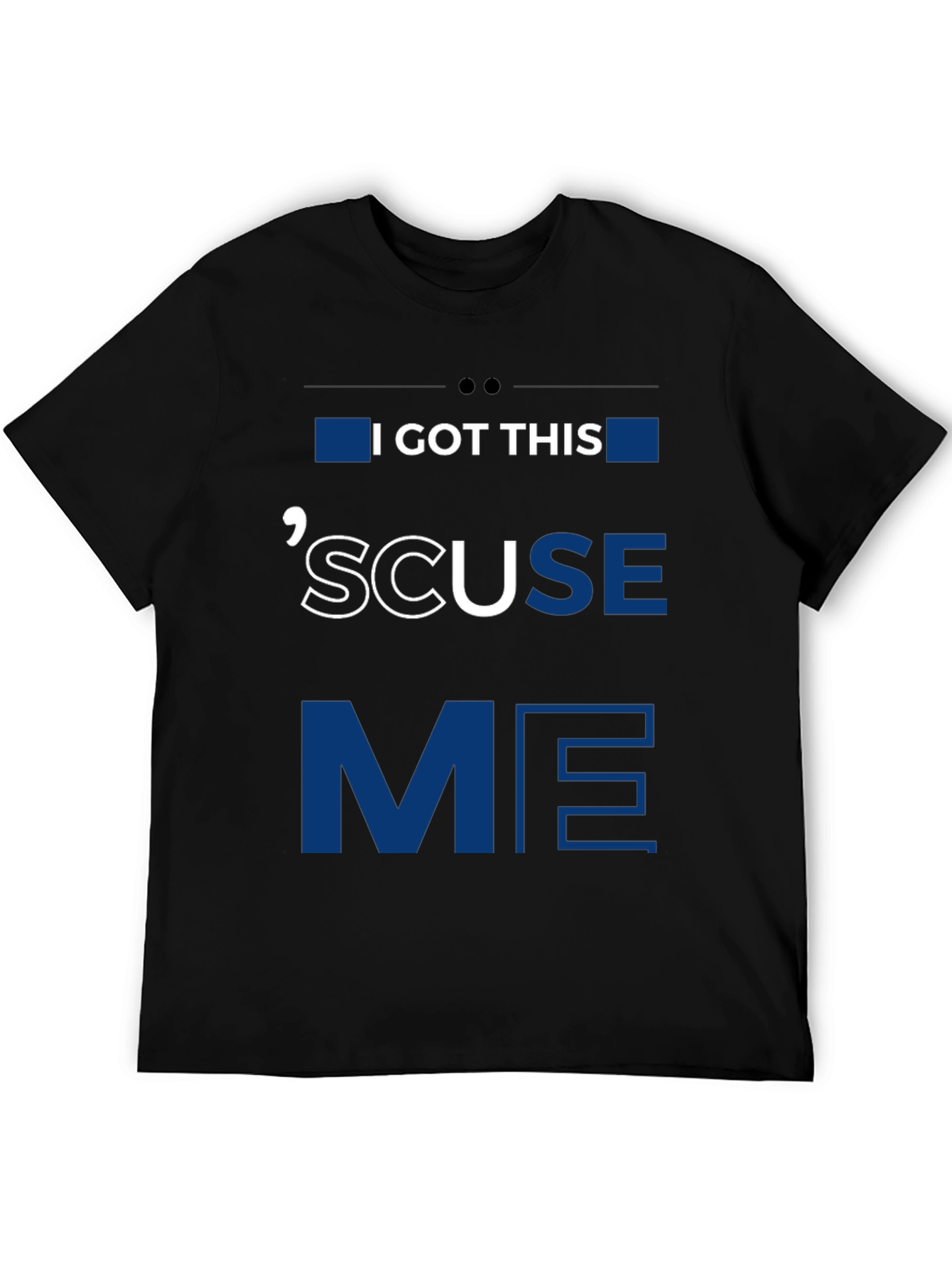 I GOT THIS SCUSE ME Graphic Tee