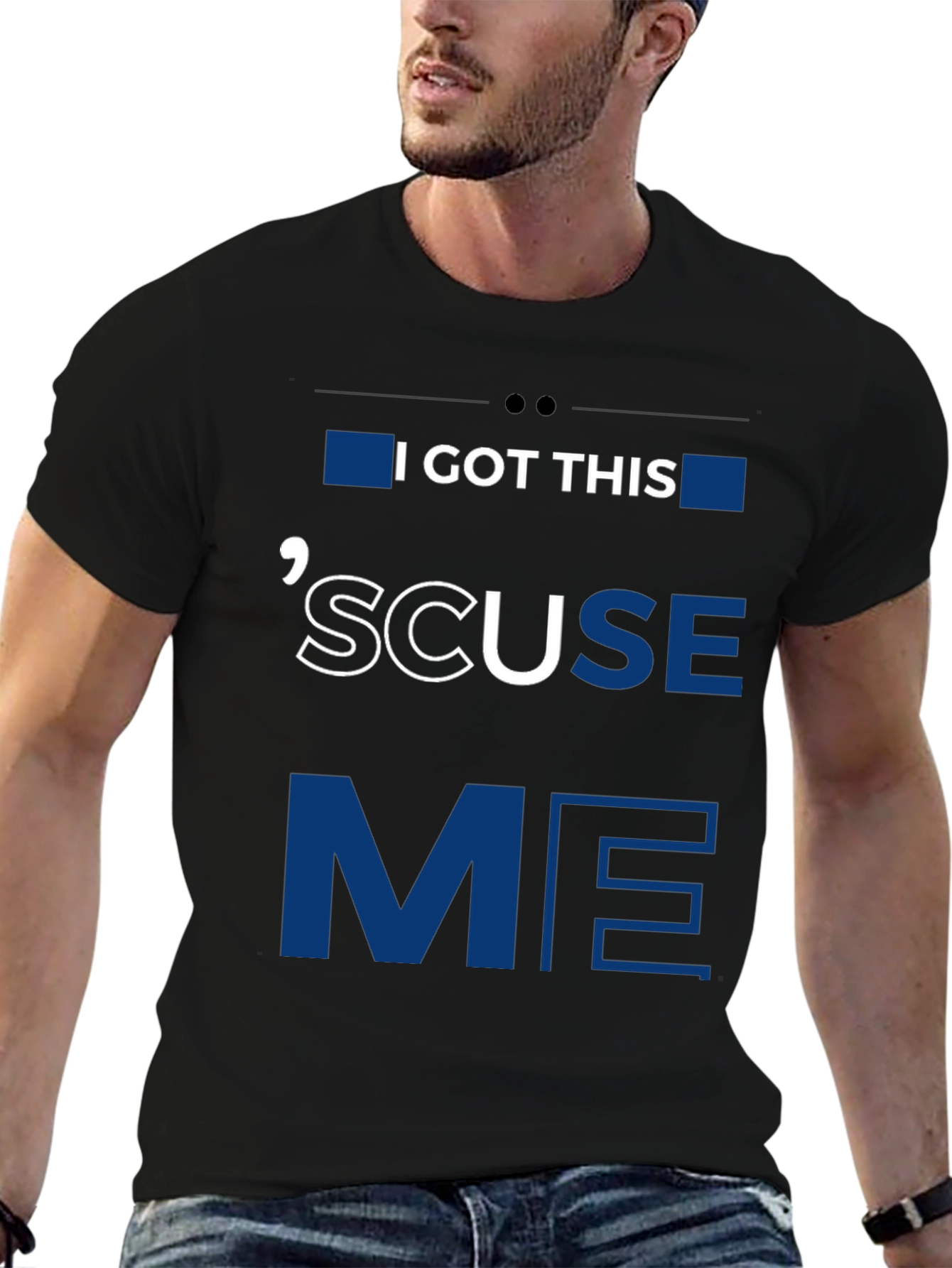 I GOT THIS SCUSE ME Graphic Tee