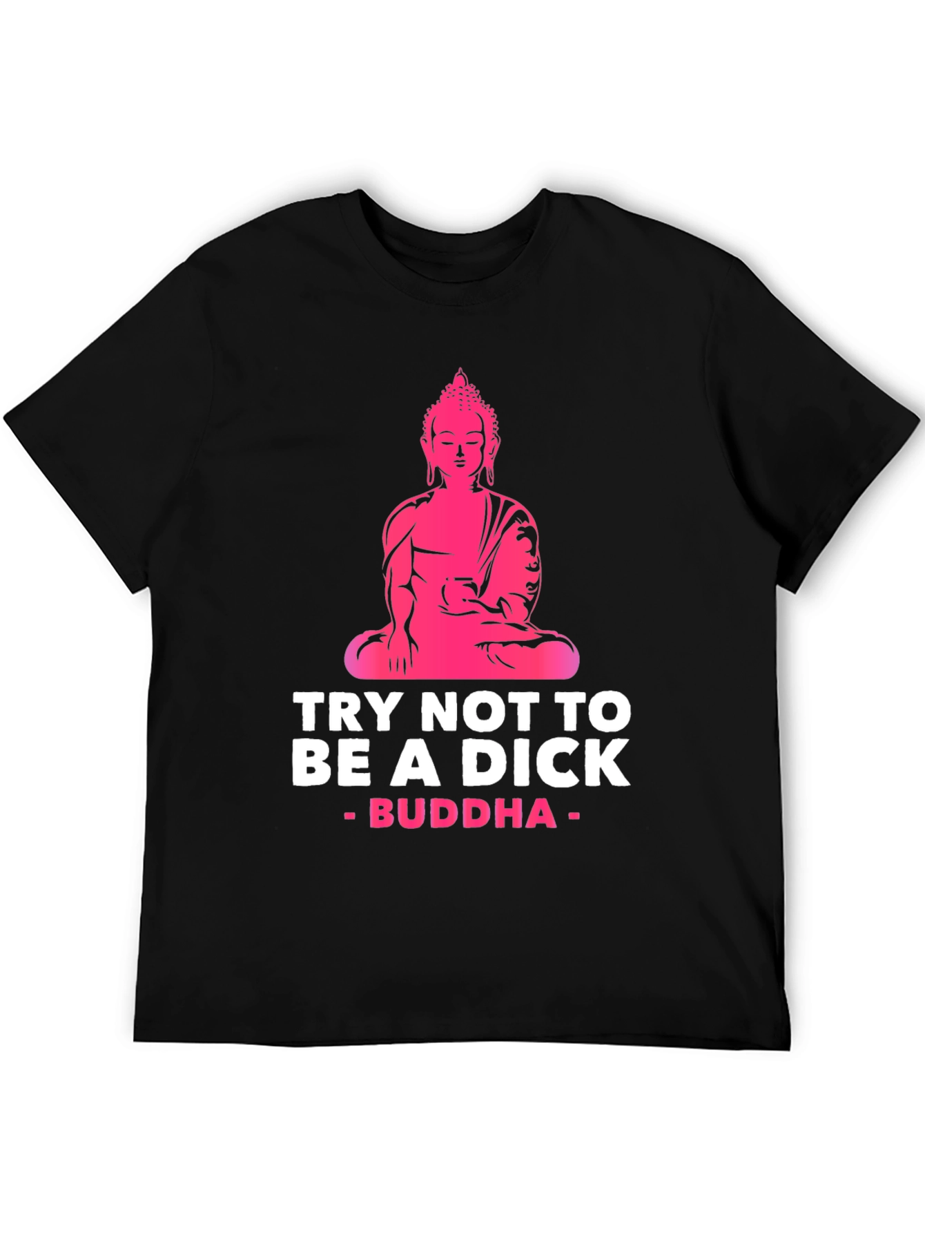 Try Not to Be A Dick Buddha Graphic Tee
