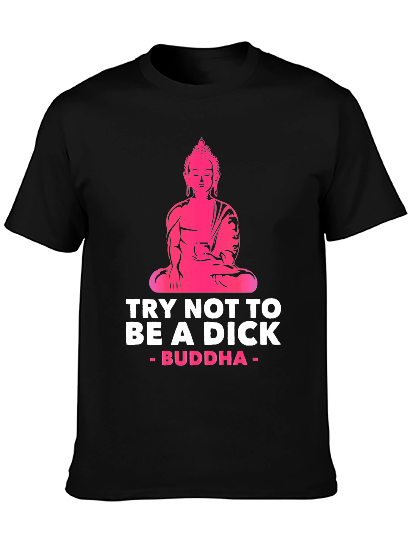 Try Not to Be A Dick Buddha Graphic Tee