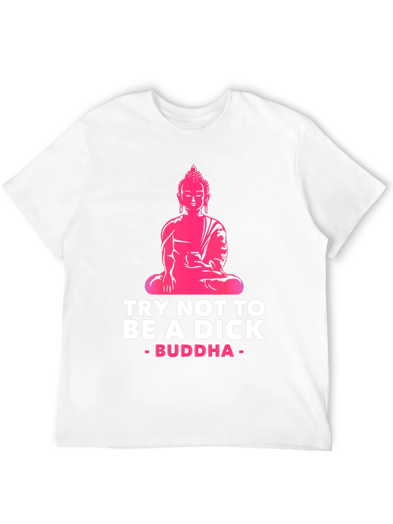 Try Not to Be A Dick Buddha Graphic Tee