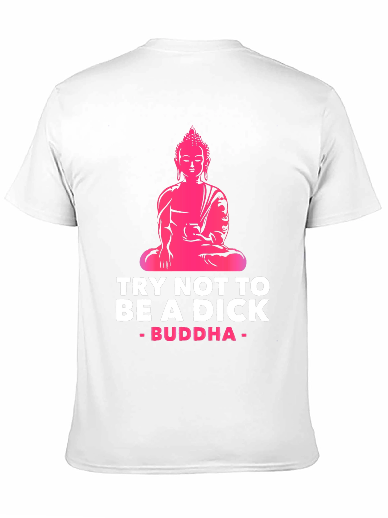 Try Not to Be A Dick Buddha Graphic Tee