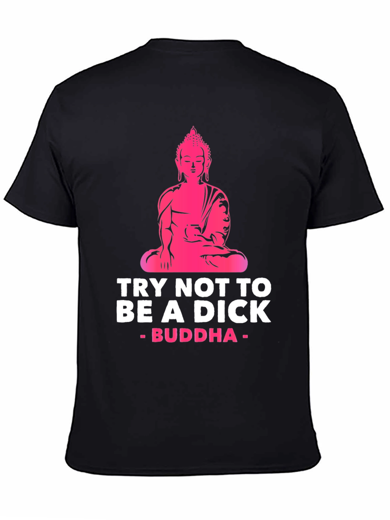 Try Not to Be A Dick Buddha Graphic Tee