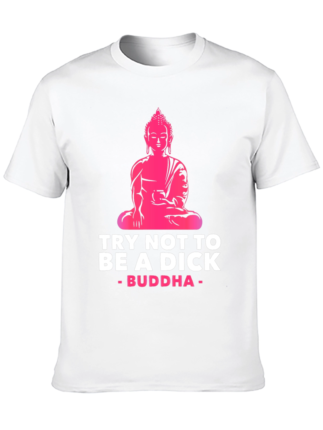 Try Not to Be A Dick Buddha Graphic Tee