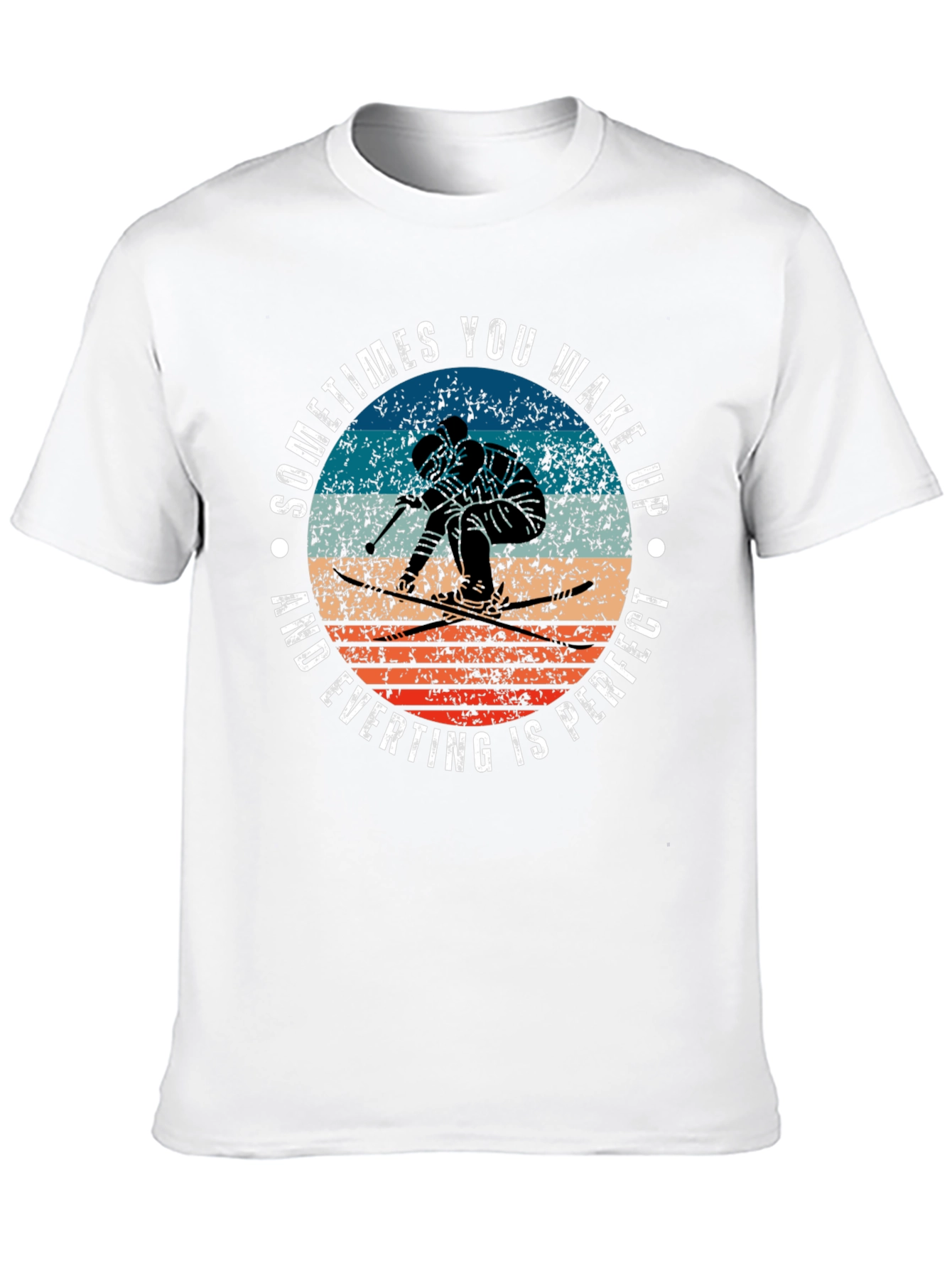 Skiing T-Shirt: Wake Up and Everything Is Perfect