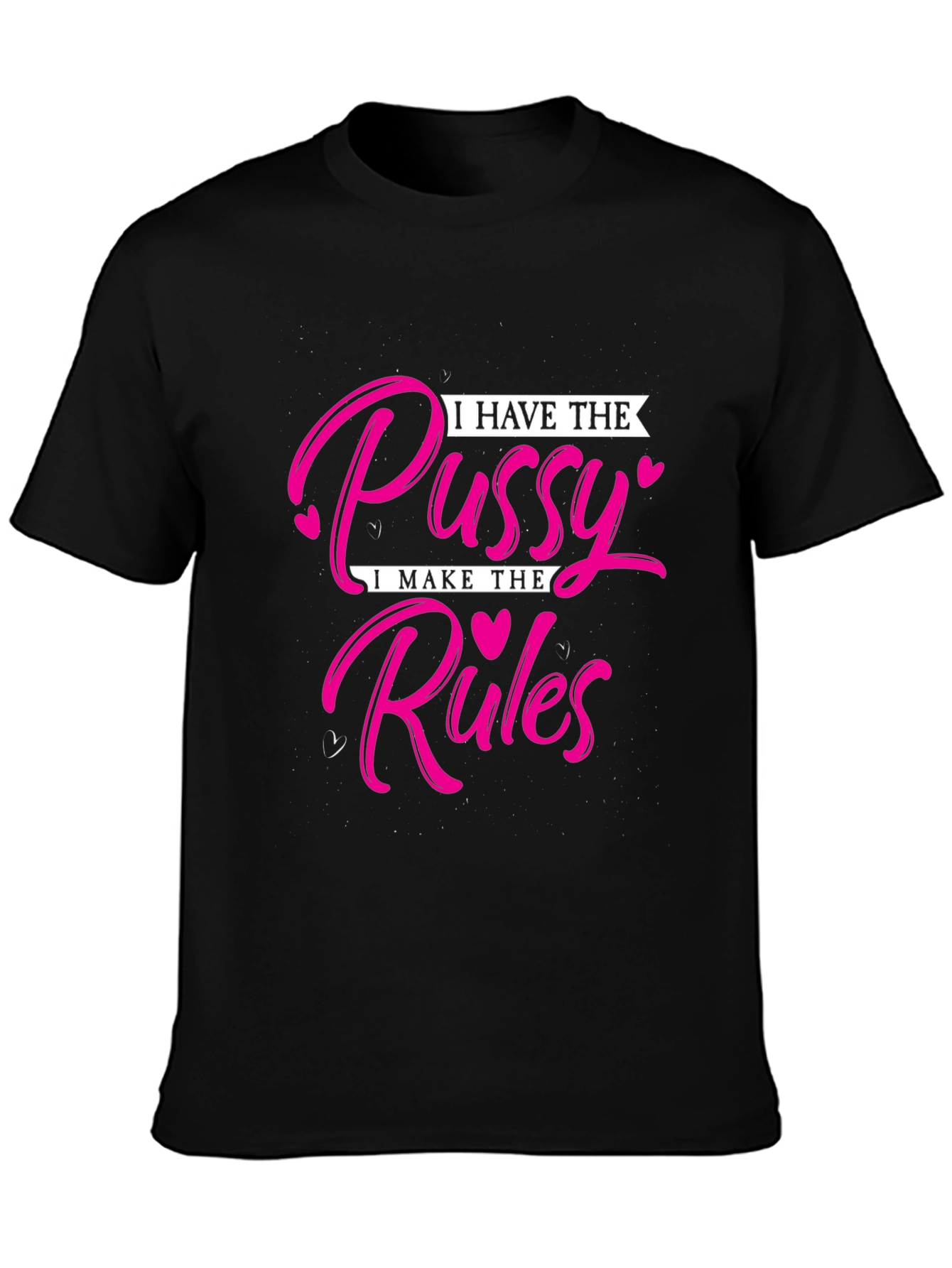 I Have The Pussy I Make The Rules T-Shirt