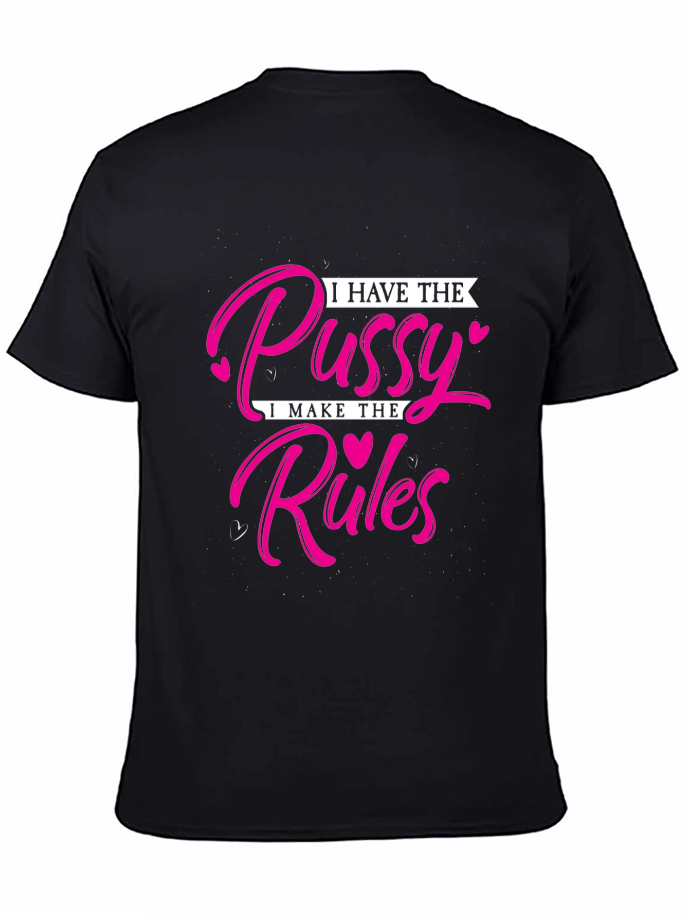 I Have The Pussy I Make The Rules T-Shirt