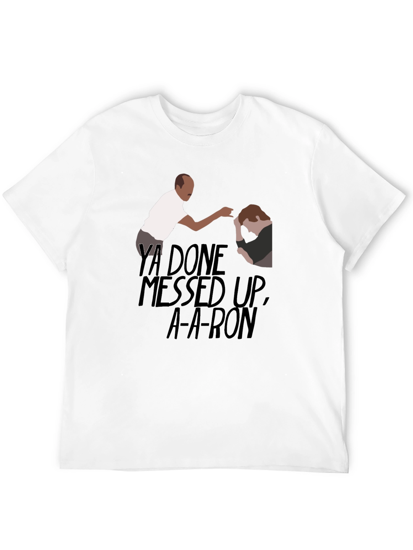Ya Done Messed Up A-A-Ron T-Shirt