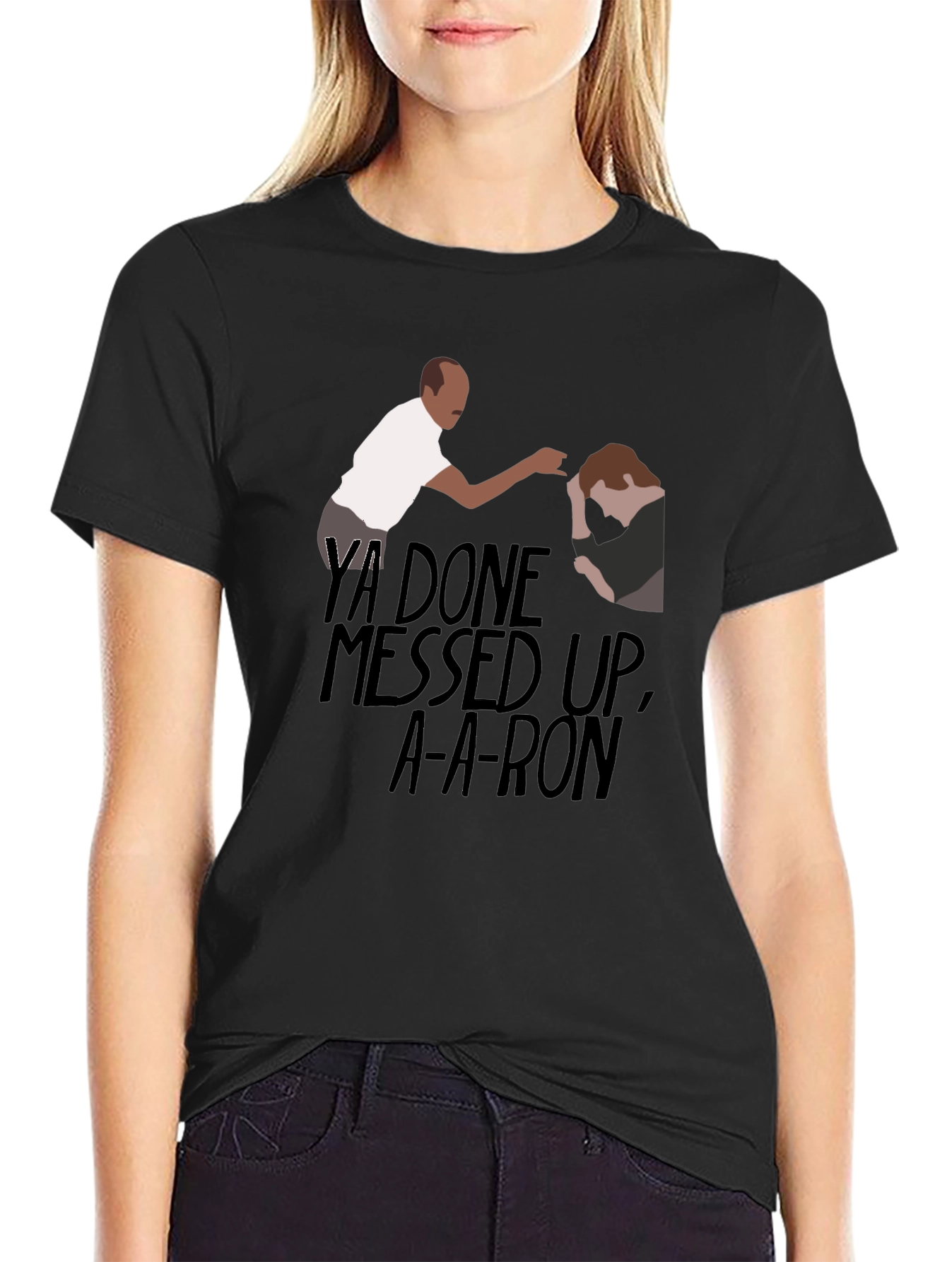 Ya Done Messed Up A-A-Ron T-Shirt