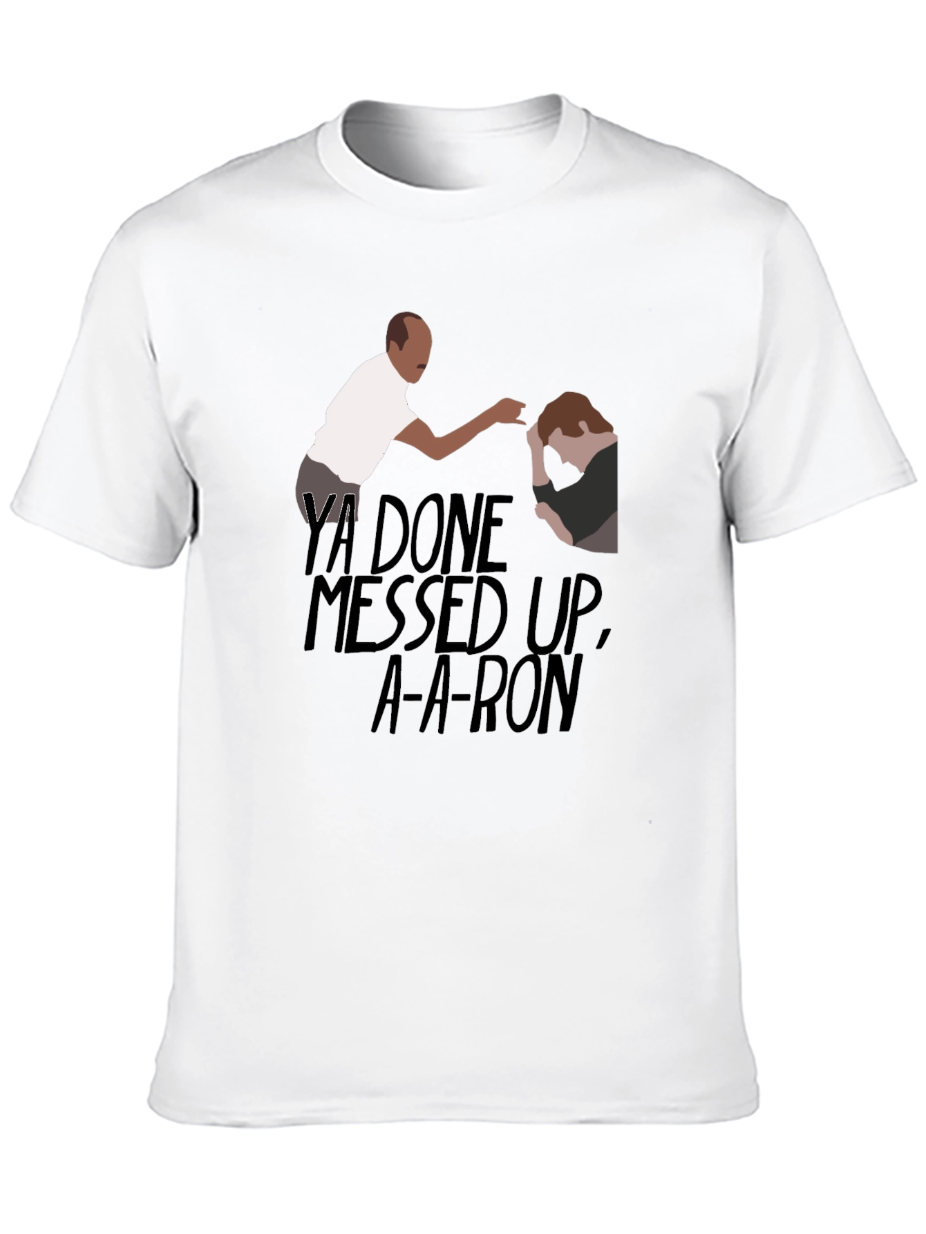 Ya Done Messed Up A-A-Ron T-Shirt