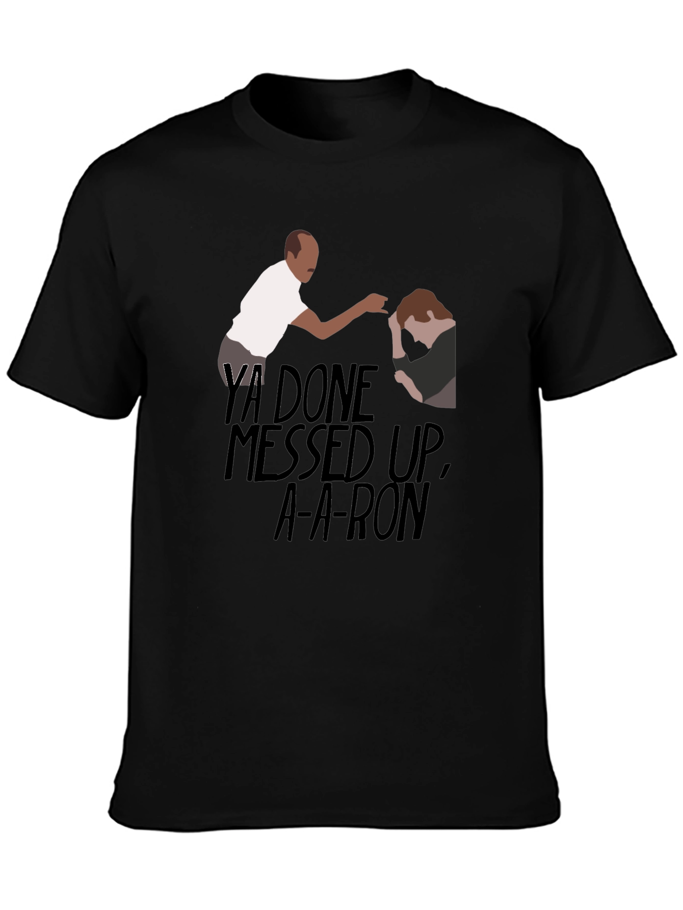 Ya Done Messed Up A-A-Ron T-Shirt