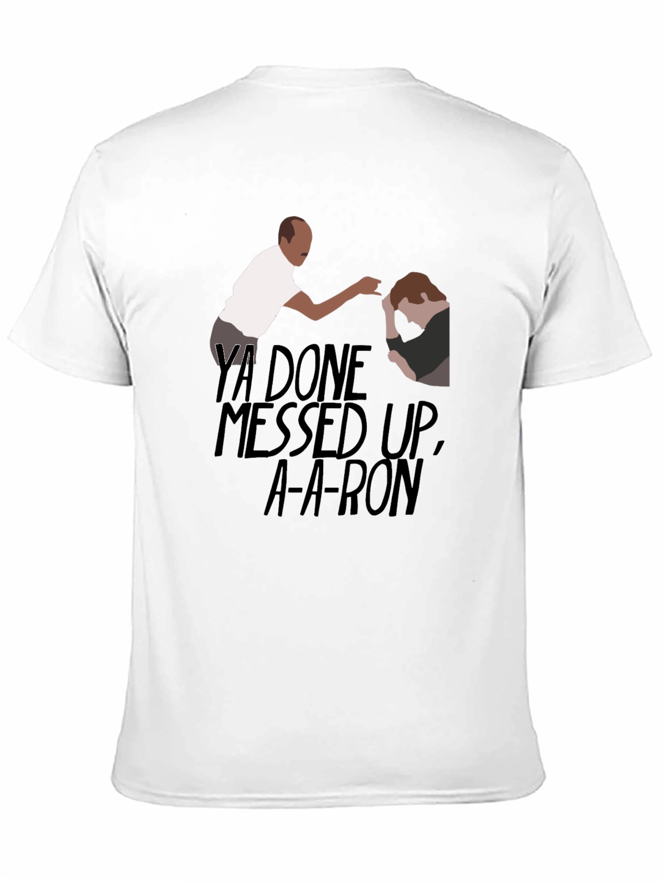 Ya Done Messed Up A-A-Ron T-Shirt