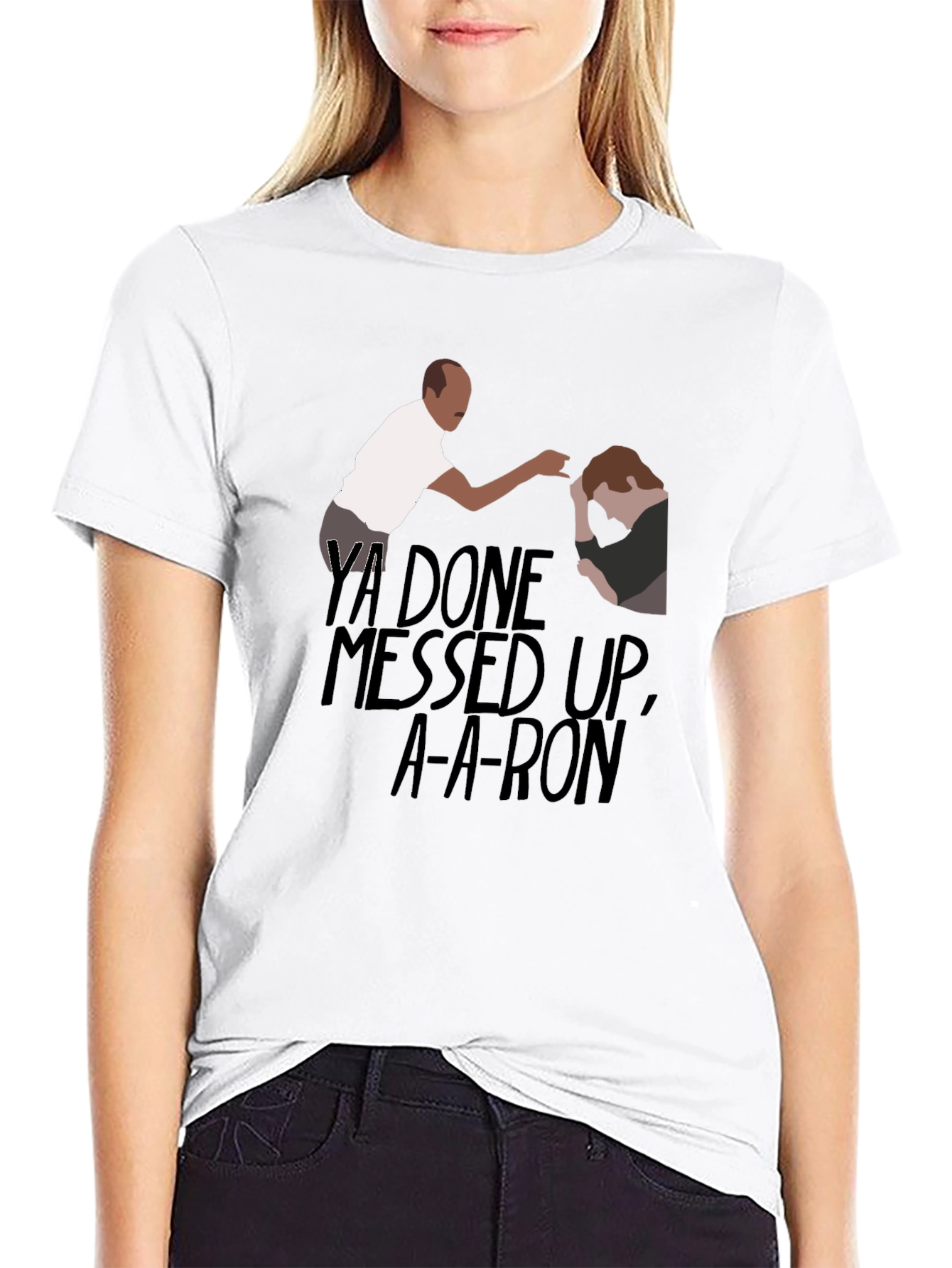 Ya Done Messed Up A-A-Ron T-Shirt