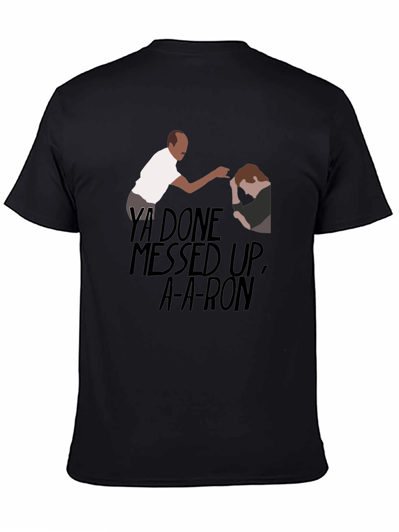 Ya Done Messed Up A-A-Ron T-Shirt