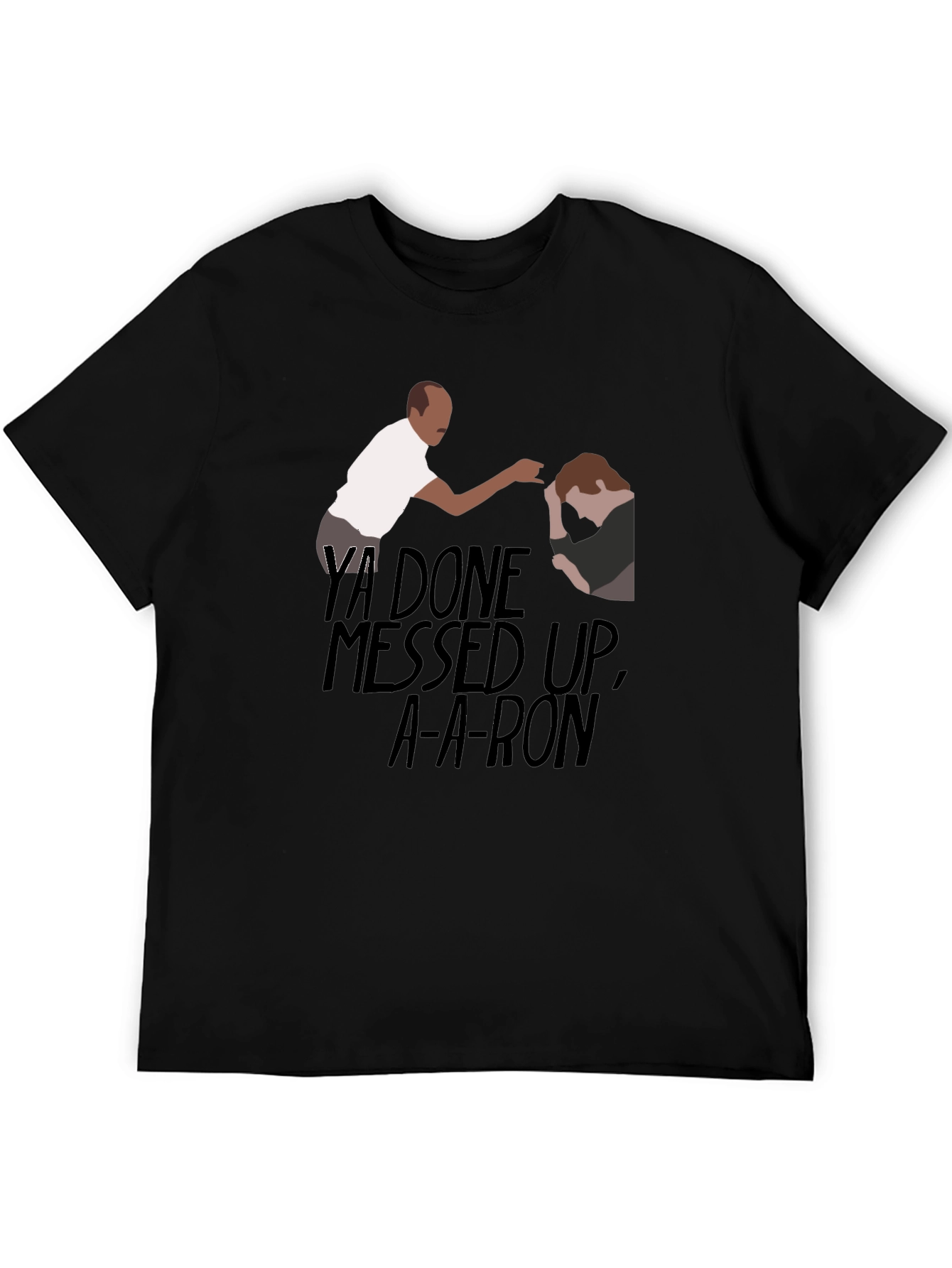 Ya Done Messed Up A-A-Ron T-Shirt