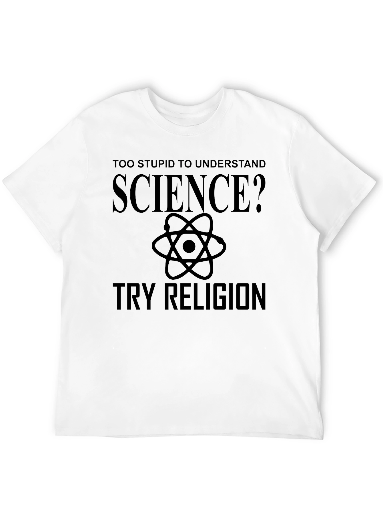 Too Stupid for Science? Try Religion Graphic T-Shirt