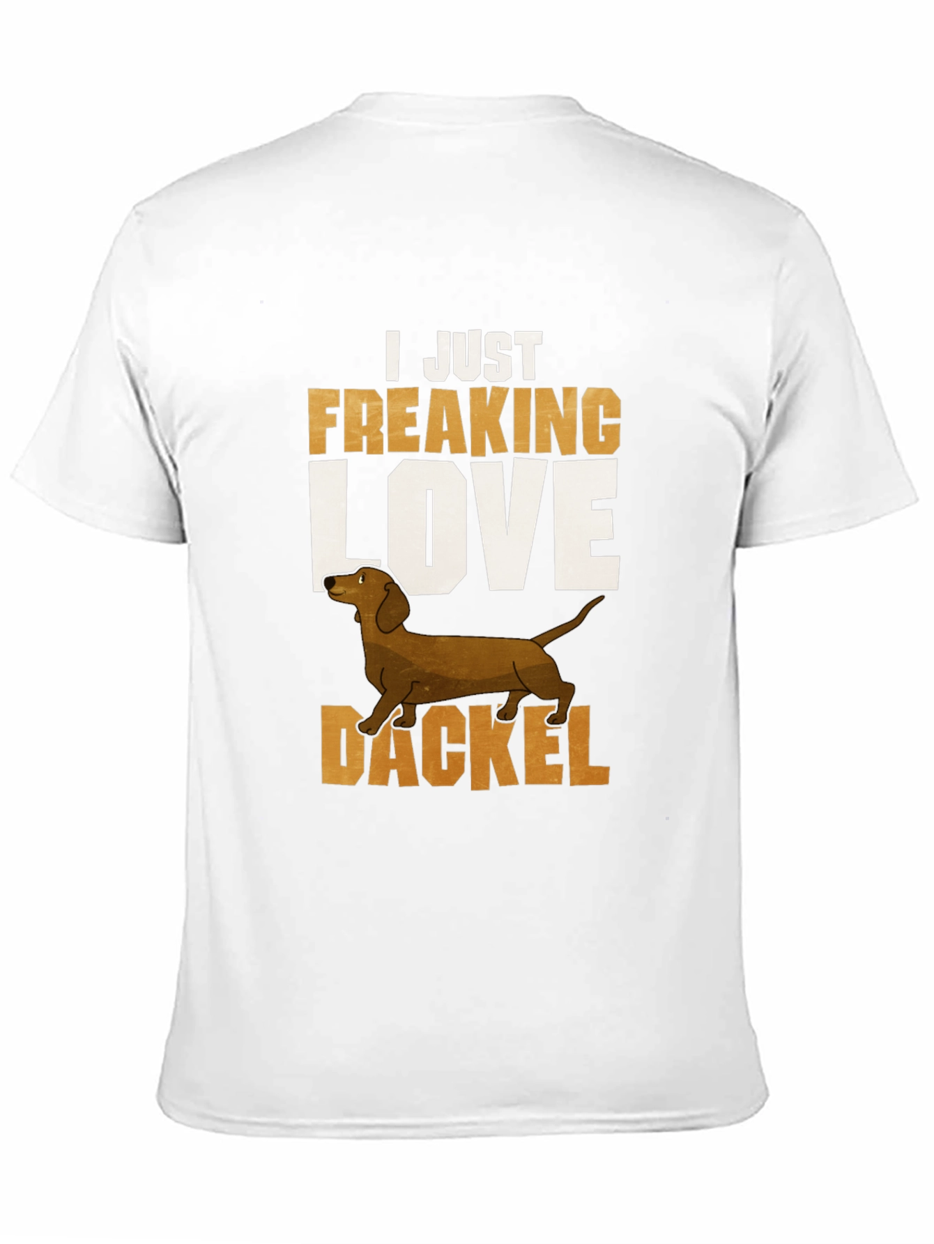 Dackel Dog T-Shirt - I Just Freaking Love Dachshunds
