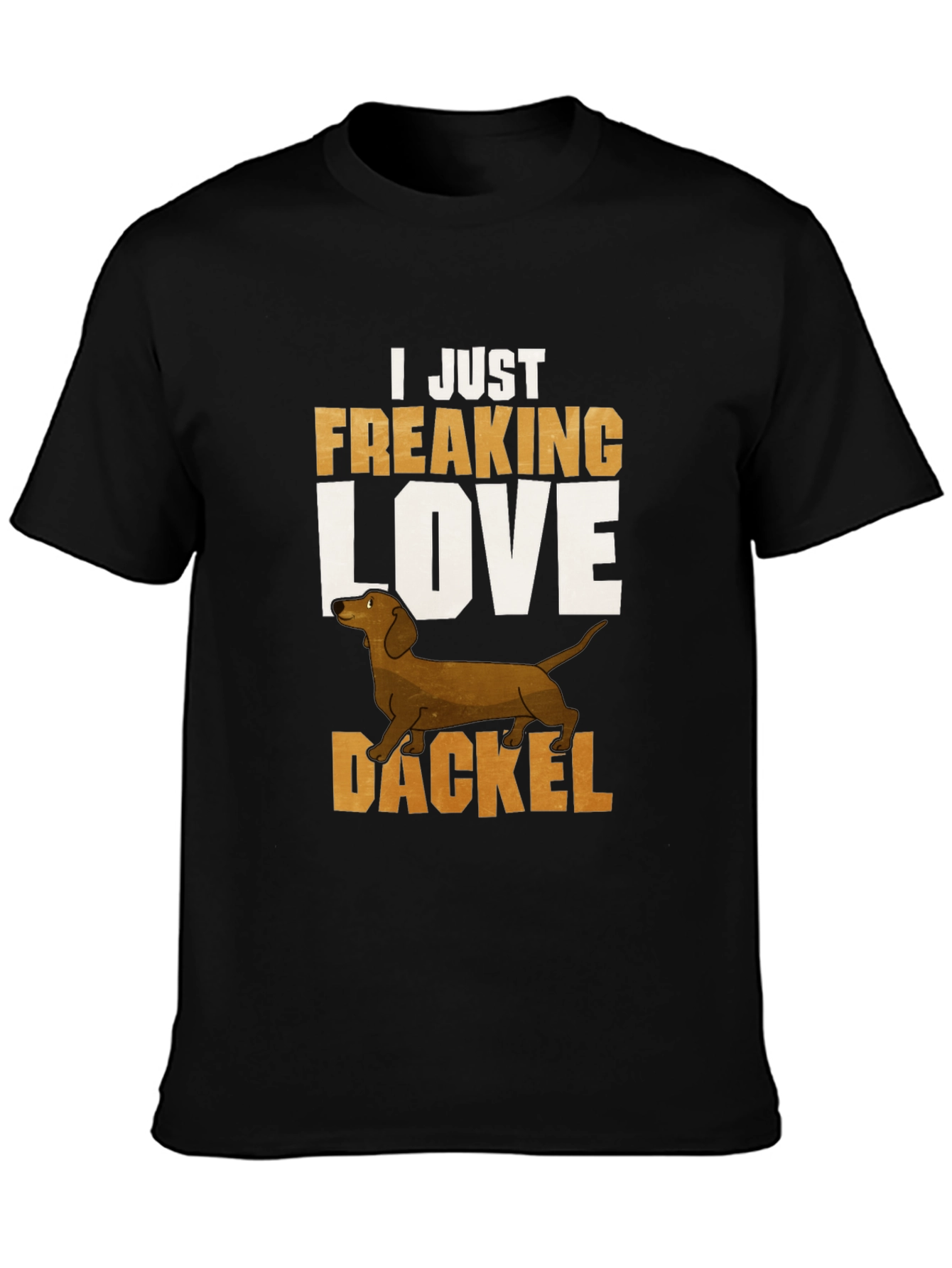 Dackel Dog T-Shirt - I Just Freaking Love Dachshunds