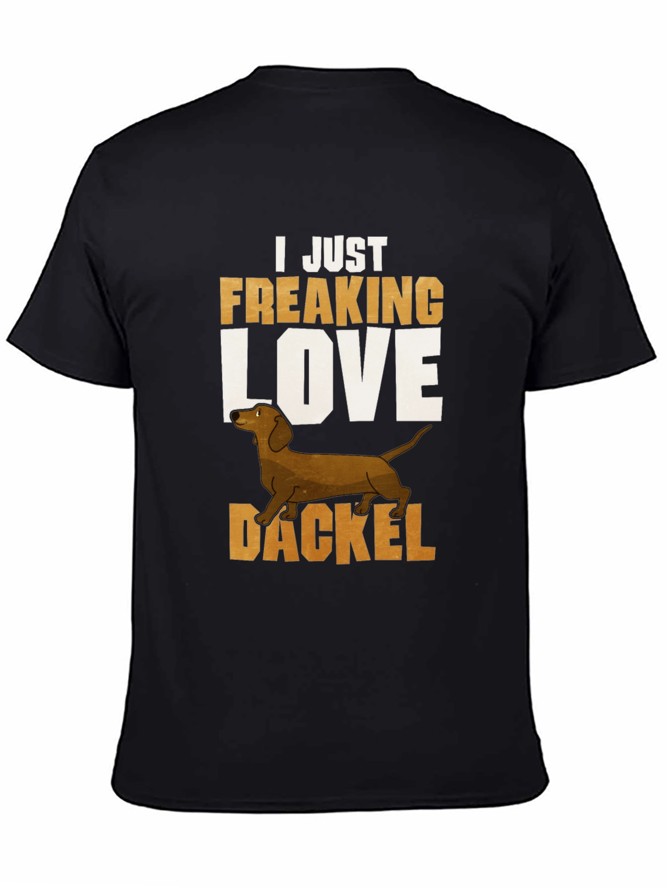 Dackel Dog T-Shirt - I Just Freaking Love Dachshunds