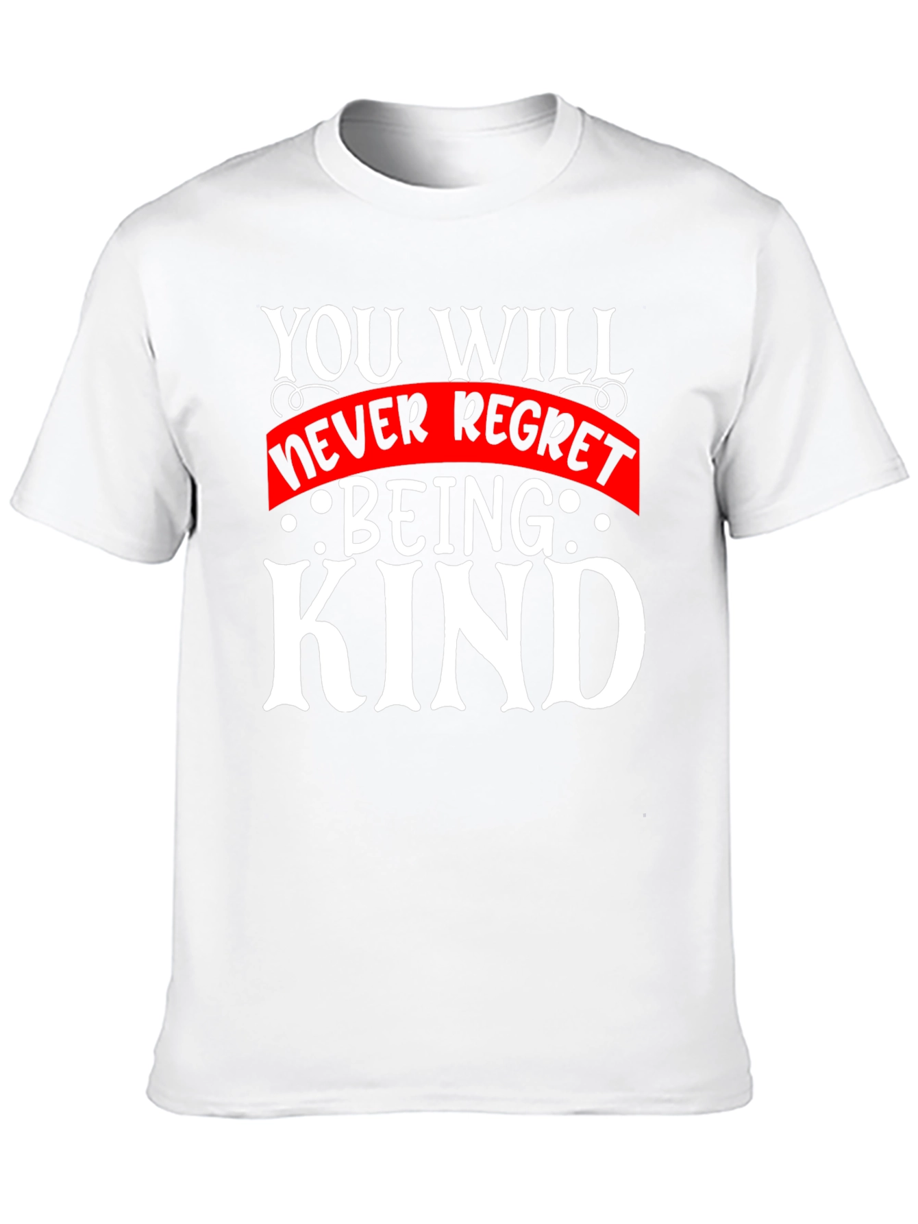 Kindness T-Shirt - You Will Never Regret Being Kind