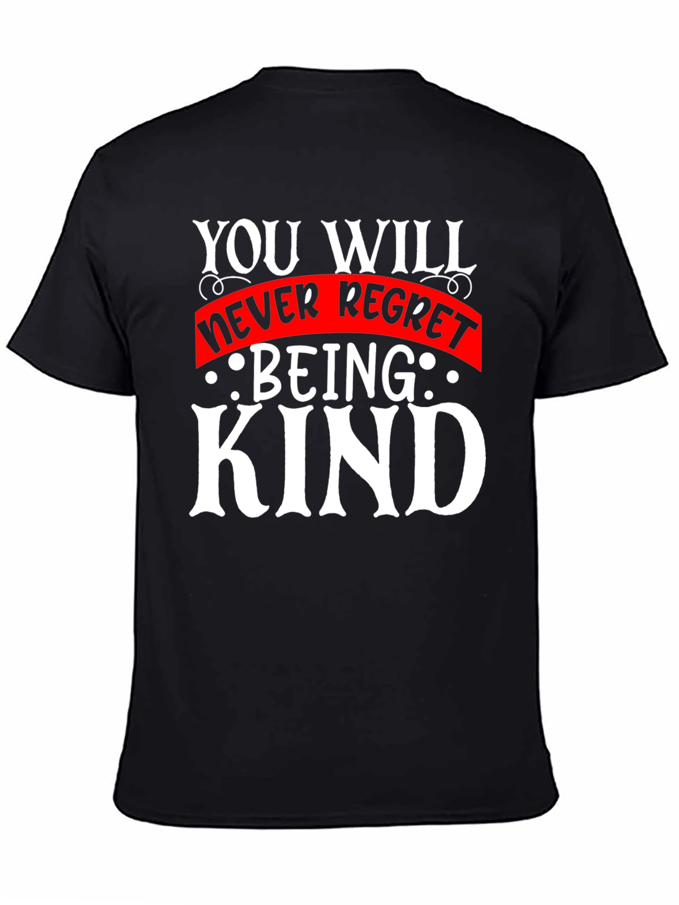 Kindness T-Shirt - You Will Never Regret Being Kind