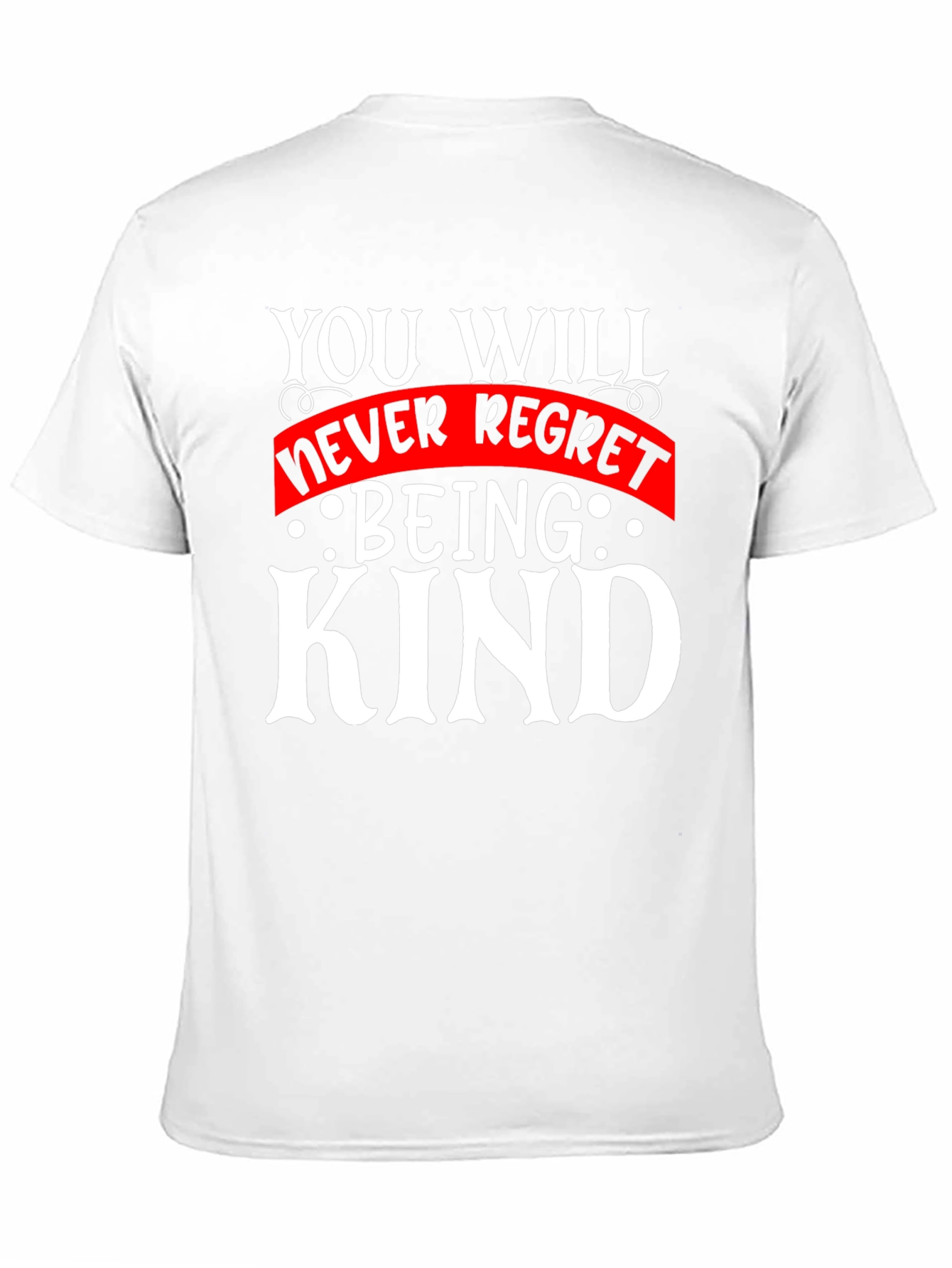 Kindness T-Shirt - You Will Never Regret Being Kind