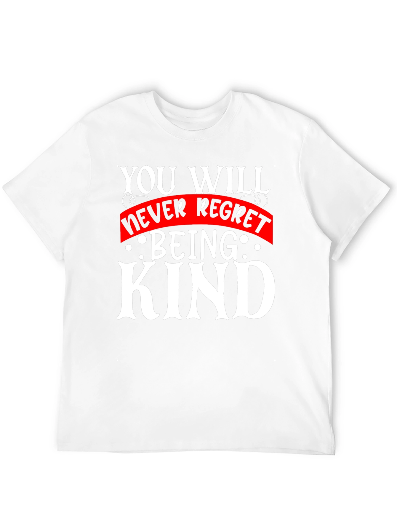 Kindness T-Shirt - You Will Never Regret Being Kind