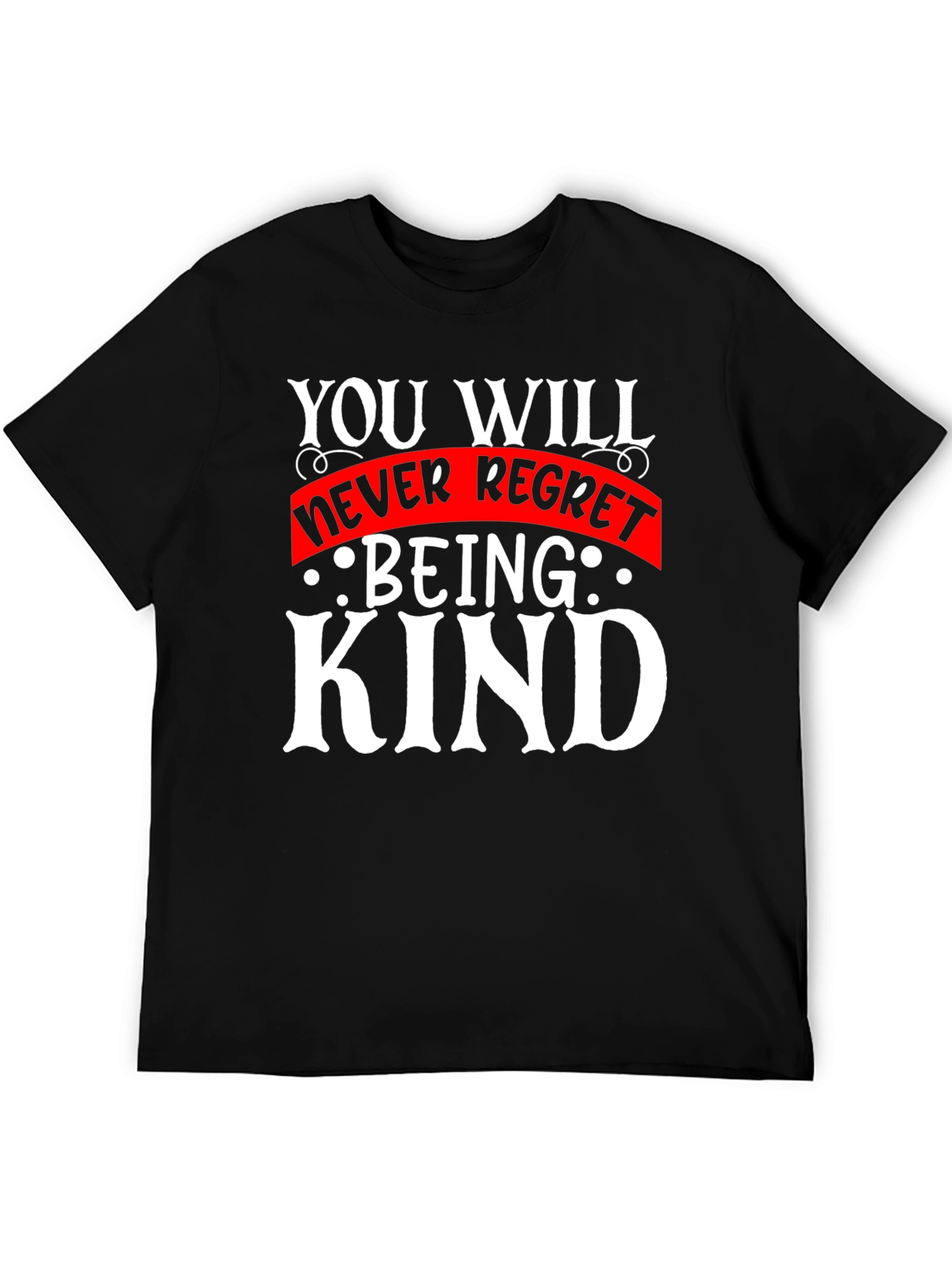 Kindness T-Shirt - You Will Never Regret Being Kind
