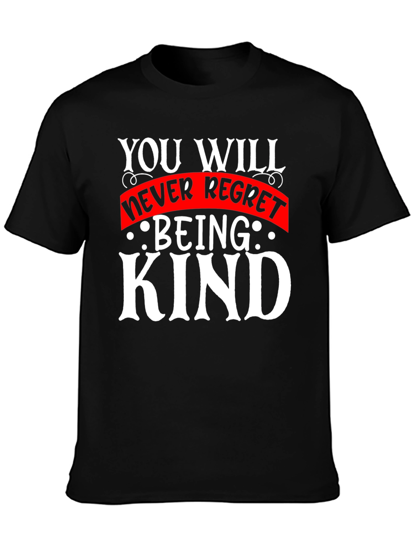 Kindness T-Shirt - You Will Never Regret Being Kind