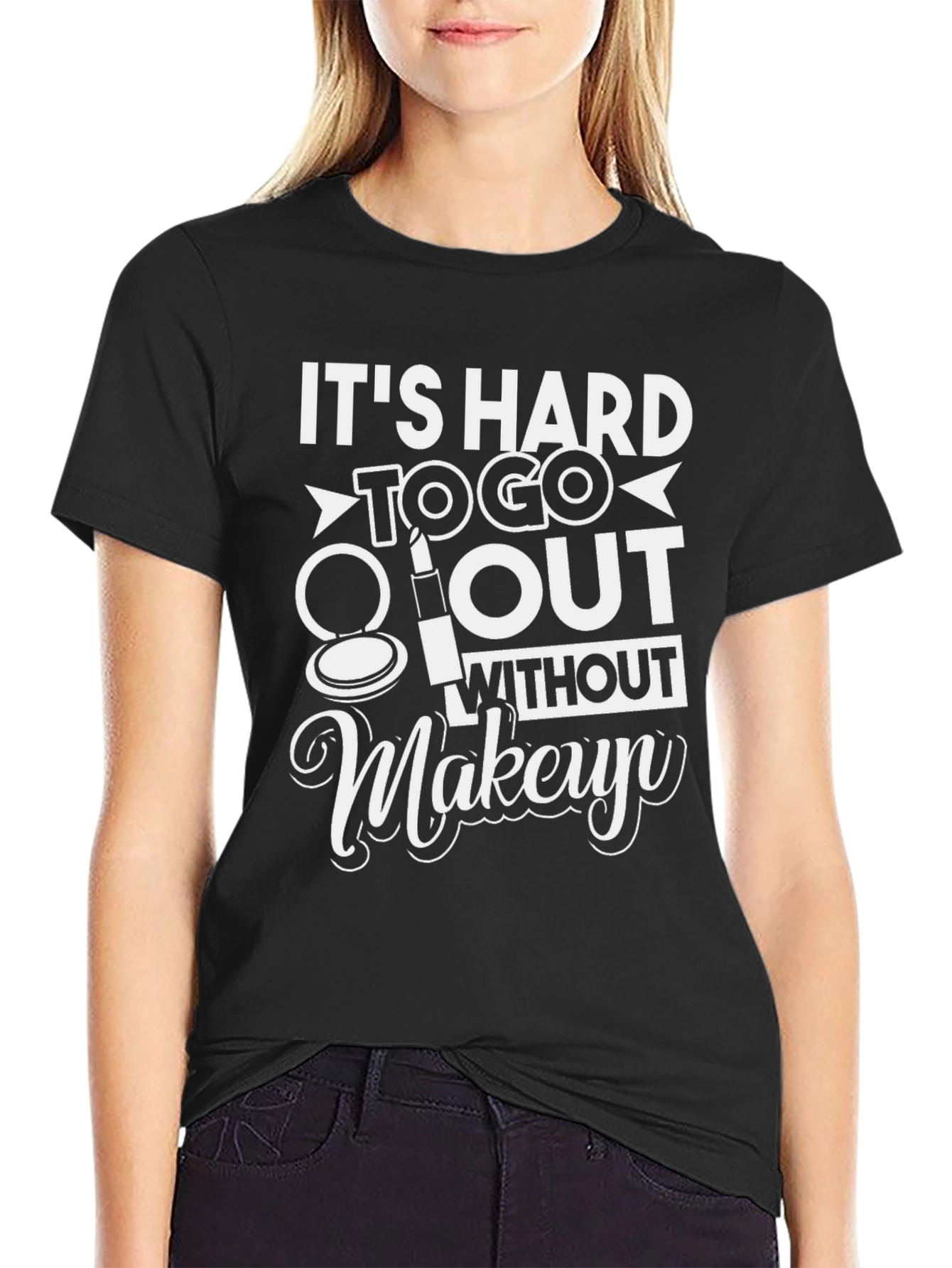 Its Hard To Go Out Without Makeup T-Shirt