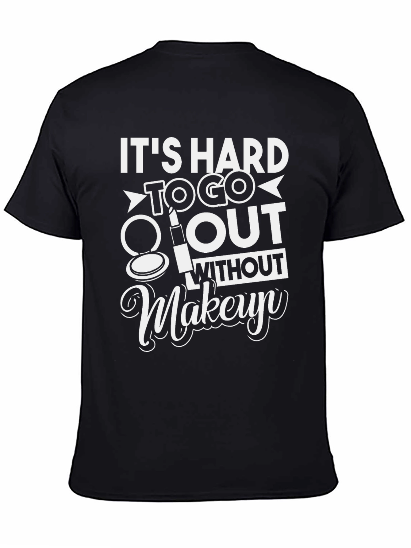 Its Hard To Go Out Without Makeup T-Shirt