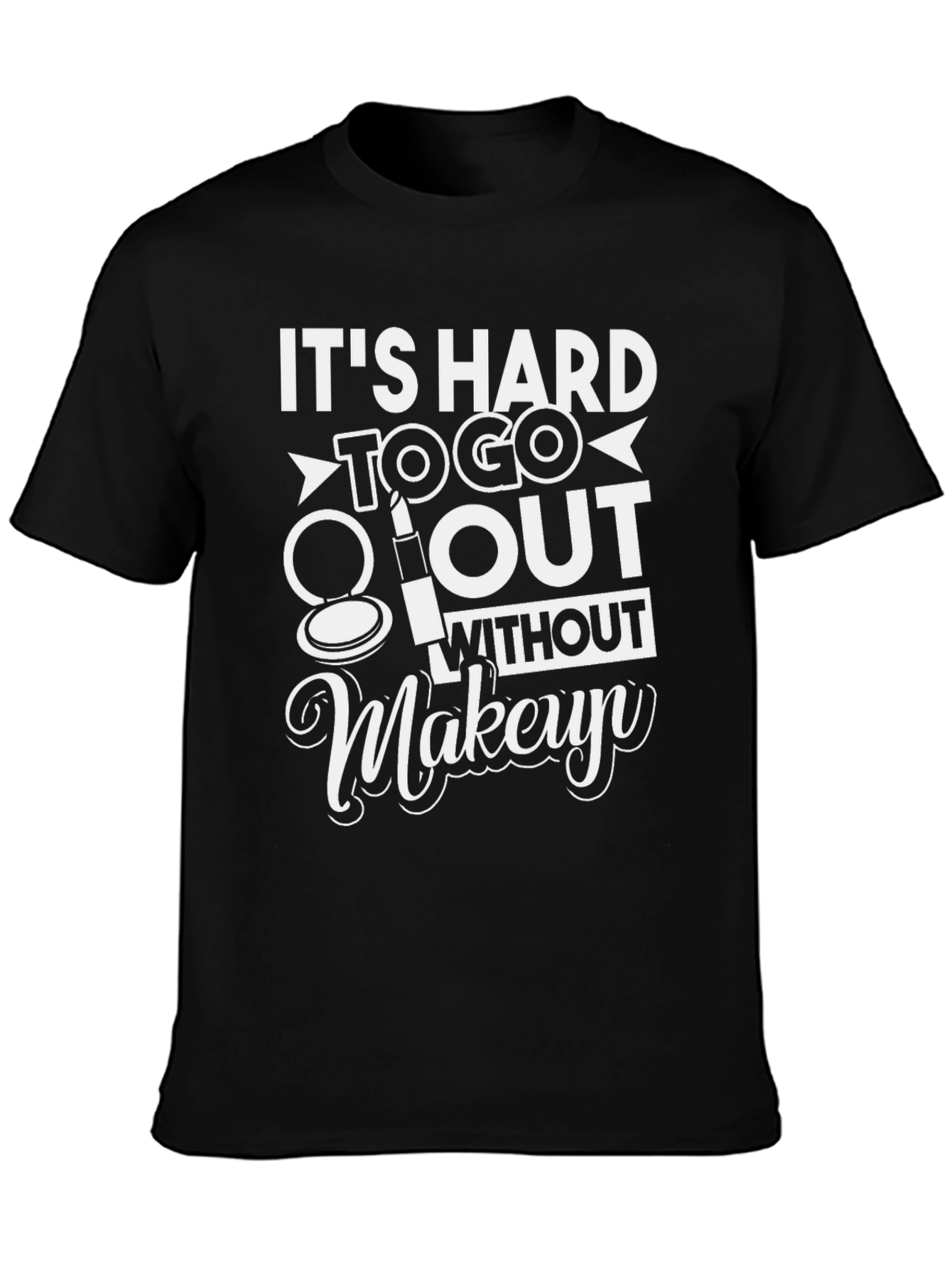 Its Hard To Go Out Without Makeup T-Shirt