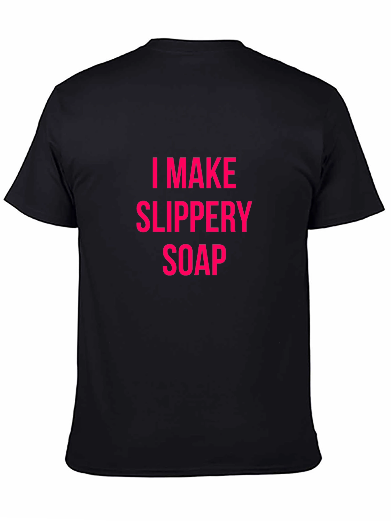 I Make Slippery Soap Black T-Shirt Funny Gift