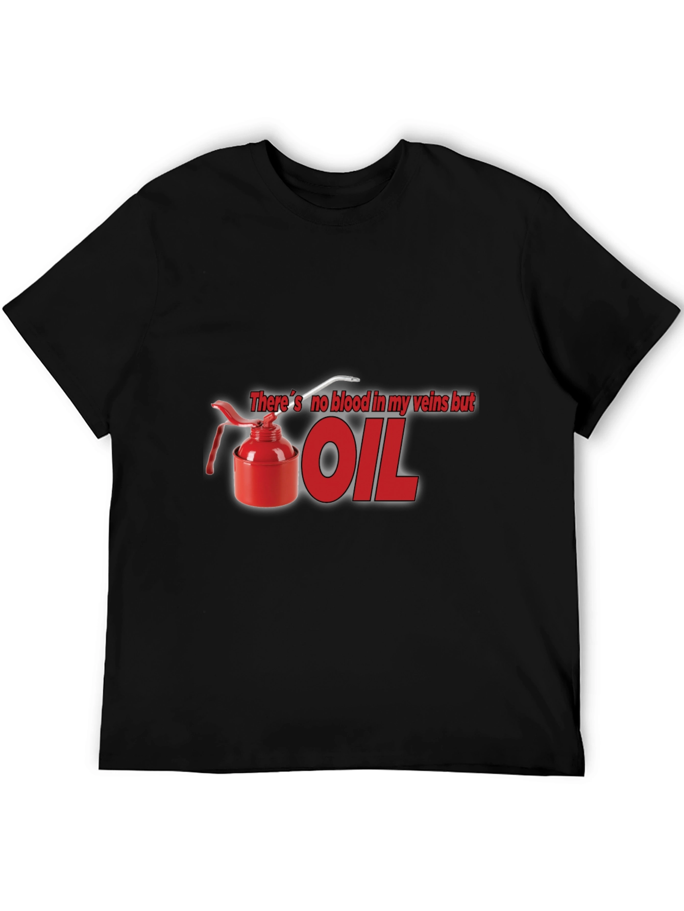 Theres No Blood In My Veins But OIL T-Shirt