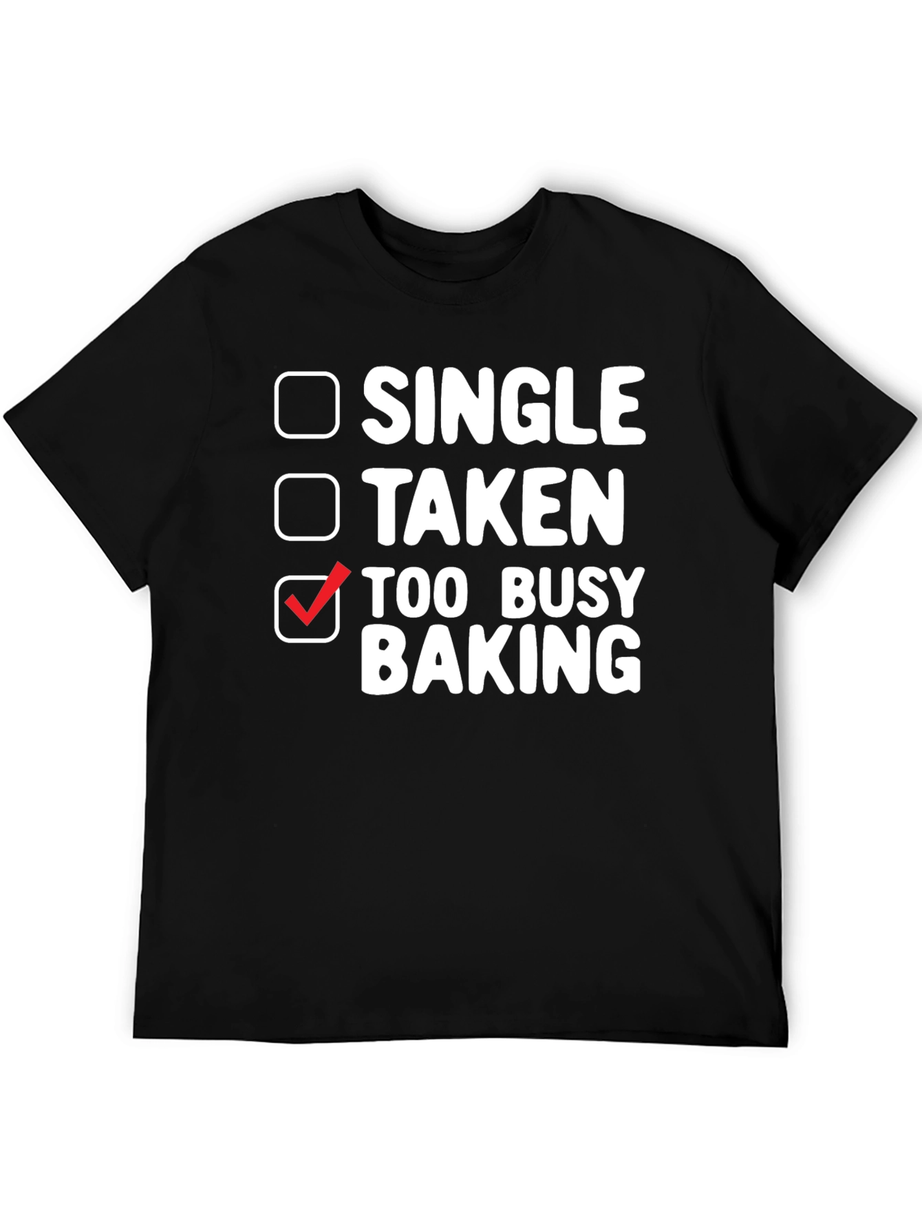 Too Busy Baking T-Shirt: Single Taken Baker