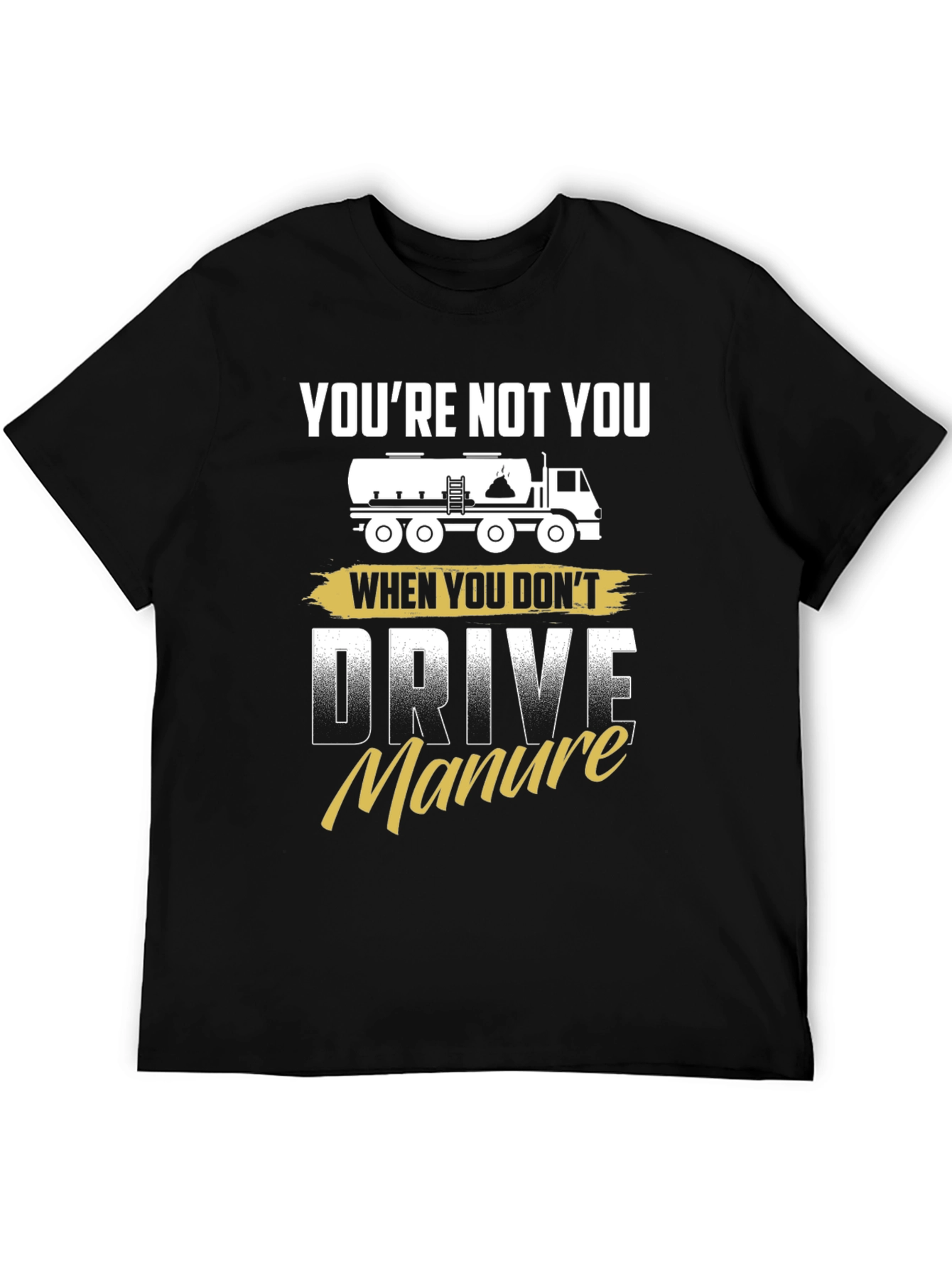Youre Not You Manure Driver Black Graphic Tee