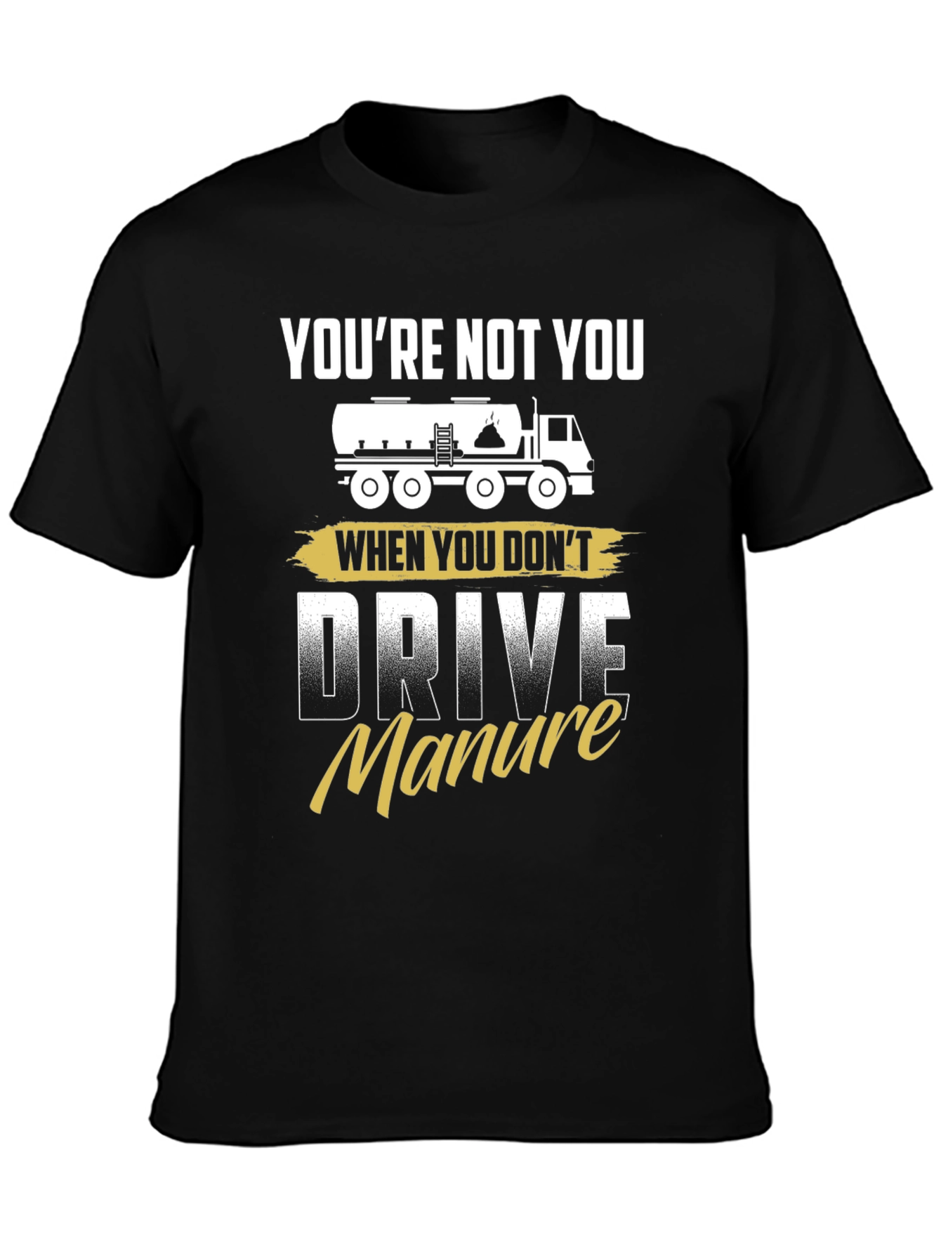 Youre Not You Manure Driver Black Graphic Tee