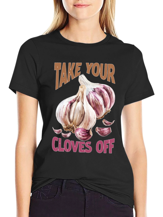 Take Your Cloves Off Garlic T-Shirt