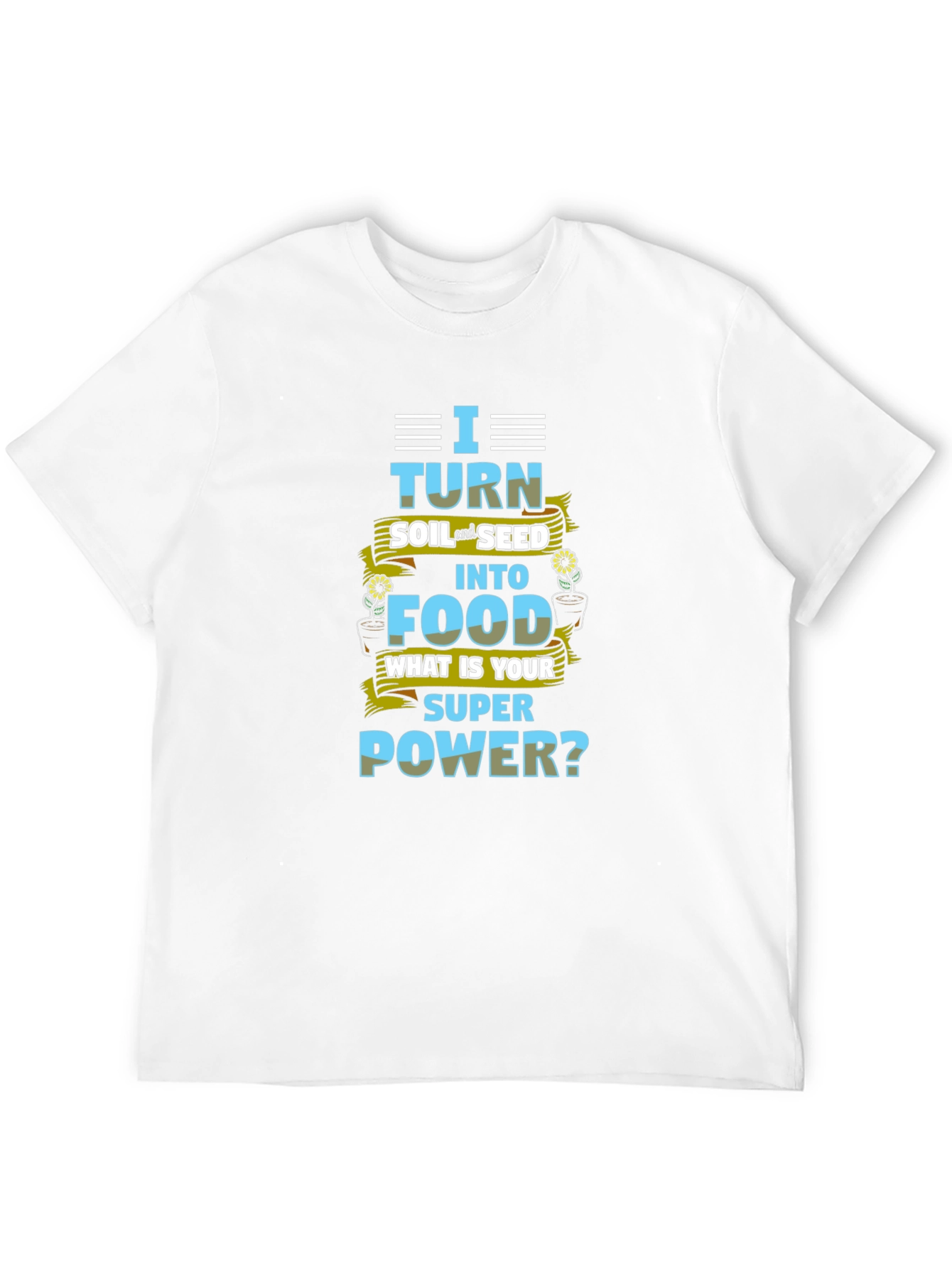 I Turn Soil Into Food Superpower T-Shirt