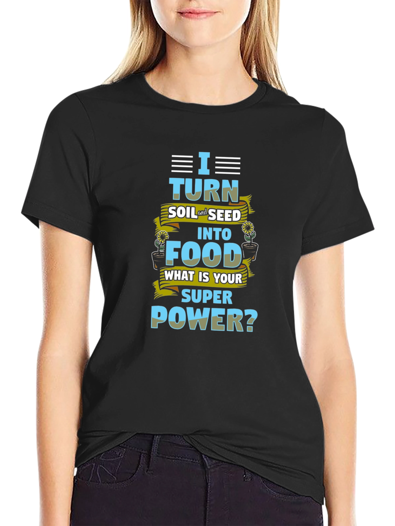 I Turn Soil Into Food Superpower T-Shirt