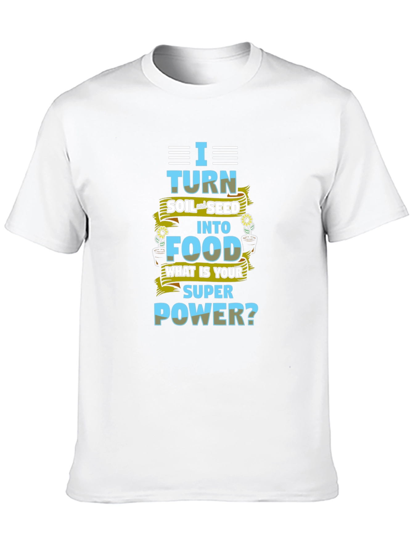 I Turn Soil Into Food Superpower T-Shirt