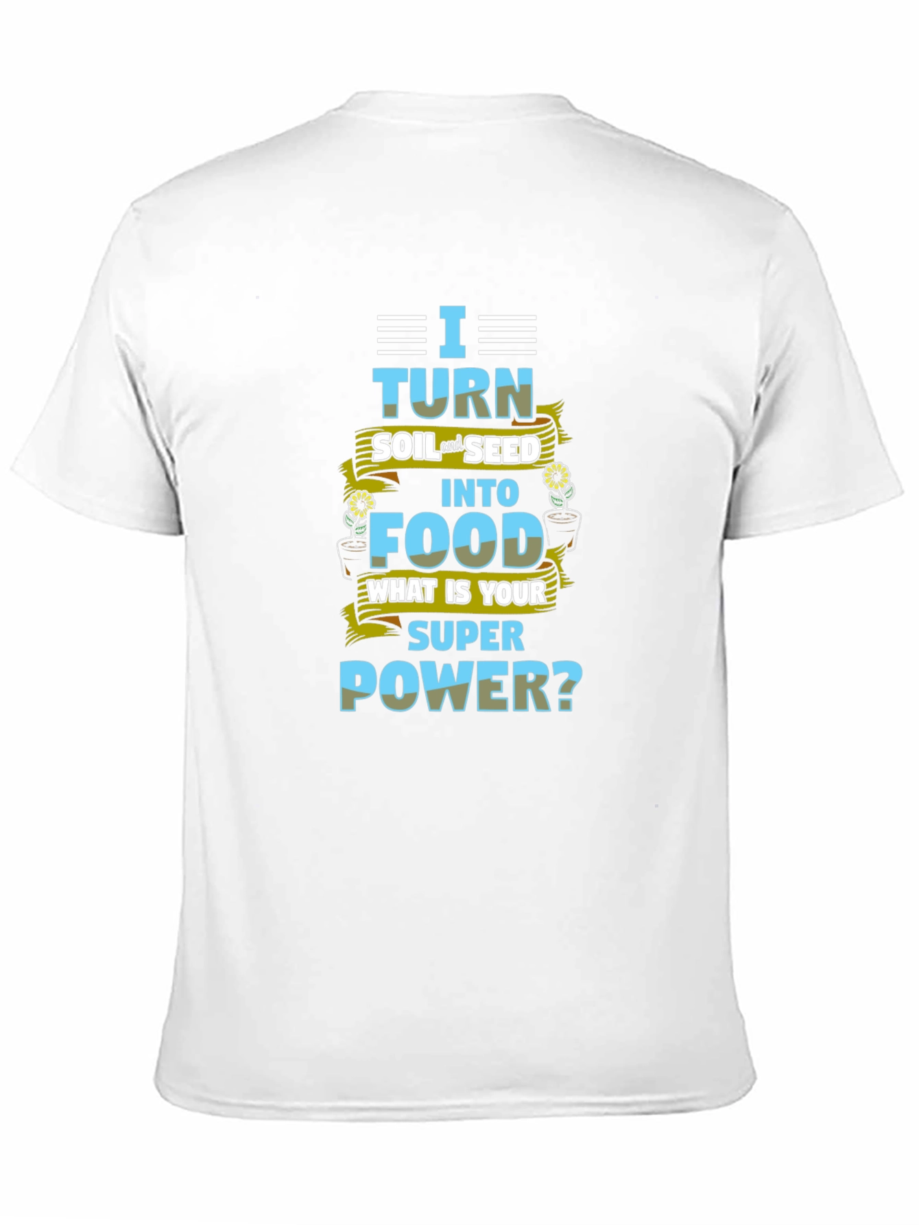 I Turn Soil Into Food Superpower T-Shirt